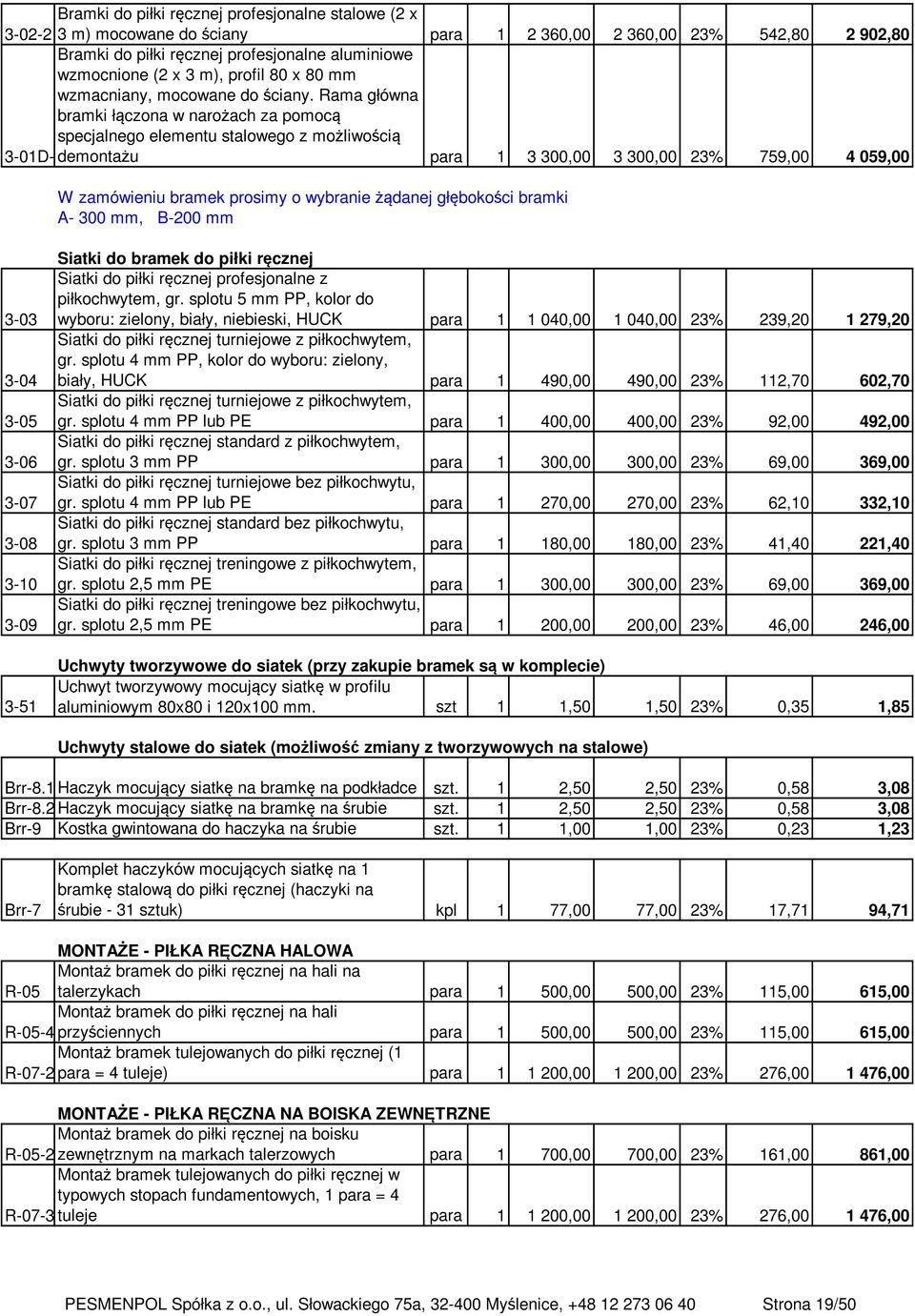 Rama główna bramki łączona w narożach za pomocą specjalnego elementu stalowego z możliwością 3-01D-2demontażu para 1 3 300,00 3 300,00 23% 759,00 4 059,00 W zamówieniu bramek prosimy o wybranie