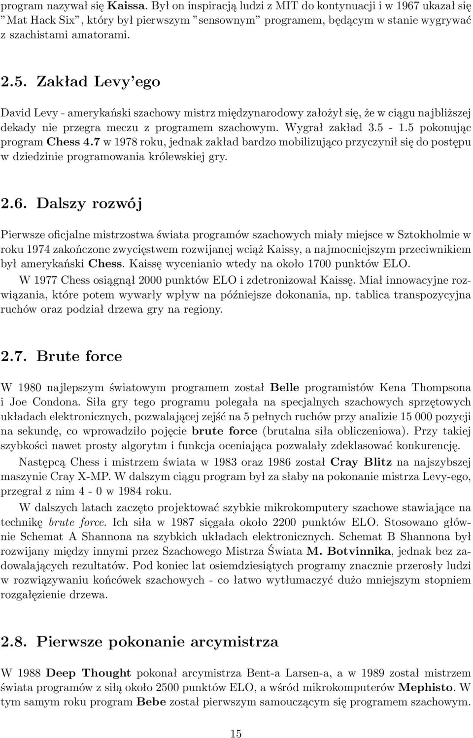 5 pokonując program Chess 4.7 w 1978 roku, jednak zakład bardzo mobilizująco przyczynił się do postępu w dziedzinie programowania królewskiej gry. 2.6.