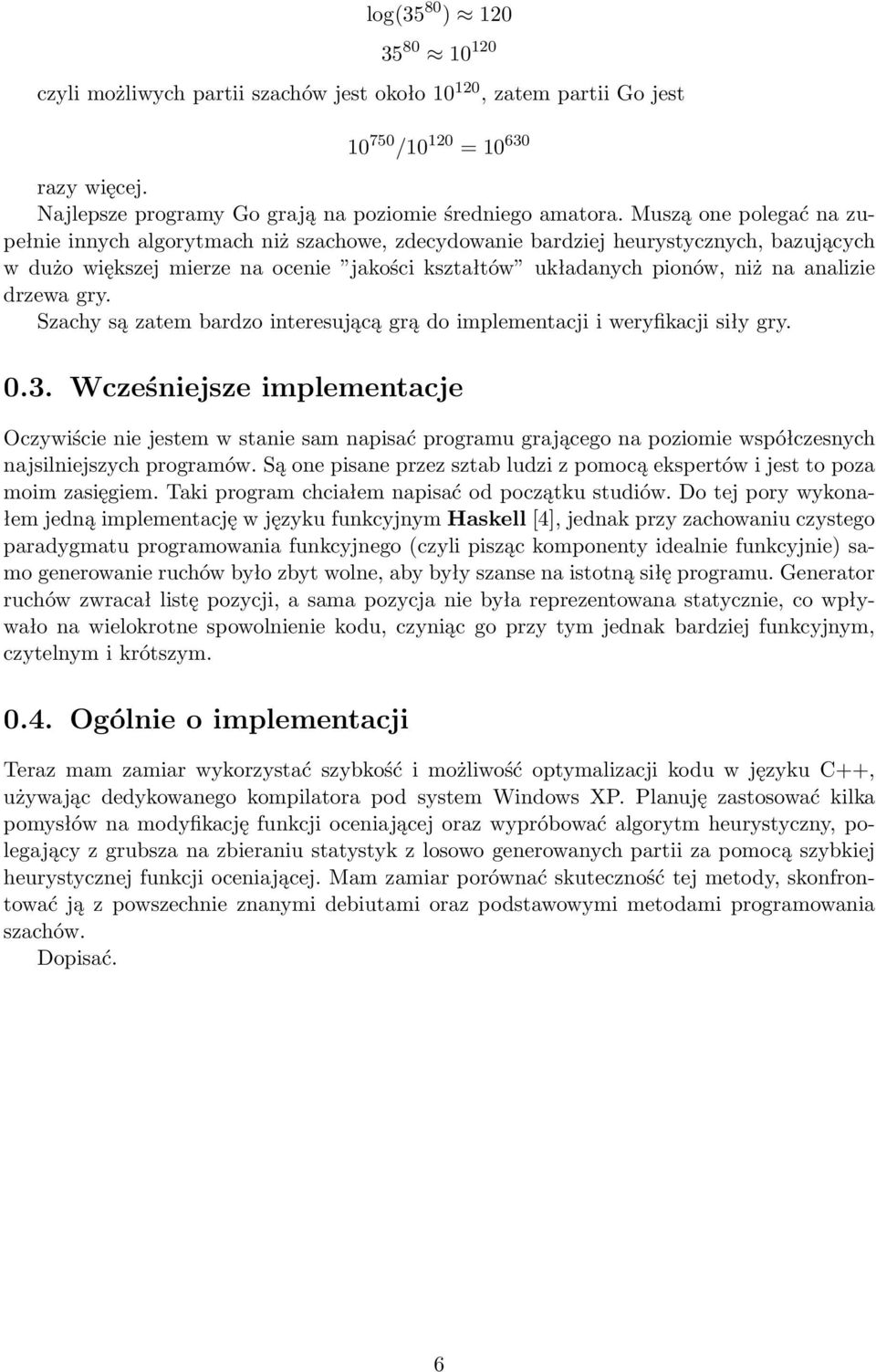 drzewa gry. Szachy są zatem bardzo interesującą grą do implementacji i weryfikacji siły gry. 0.3.