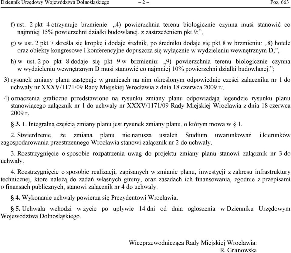 2 pkt 7 skreśla się kropkę i dodaje średnik, po średniku dodaje się pkt 8 w brzmieniu: 8) hotele oraz obiekty kongresowe i konferencyjne dopuszcza się wyłącznie w wydzieleniu wewnętrznym D;, h) w ust.
