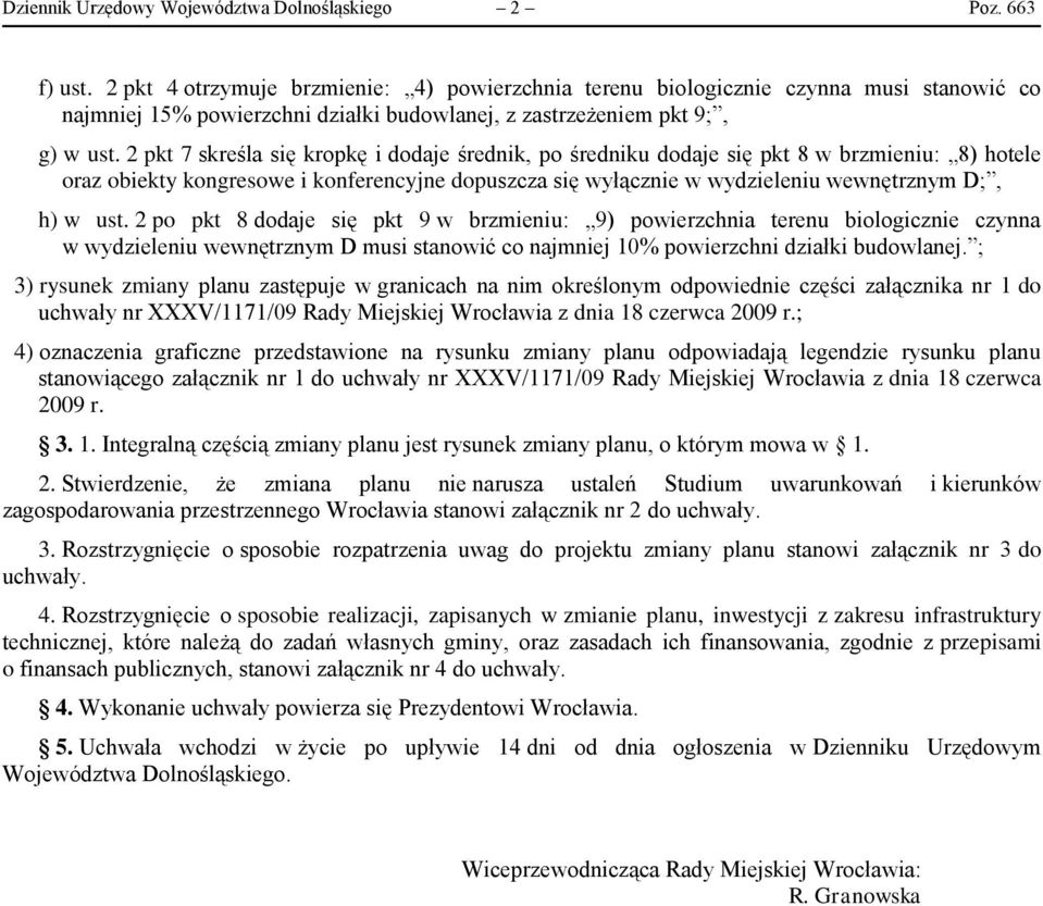 2 pkt 7 skreśla się kropkę i dodaje średnik, po średniku dodaje się pkt 8 w brzmieniu: 8) hotele oraz obiekty kongresowe i konferencyjne dopuszcza się wyłącznie w wydzieleniu wewnętrznym D;, h) w ust.