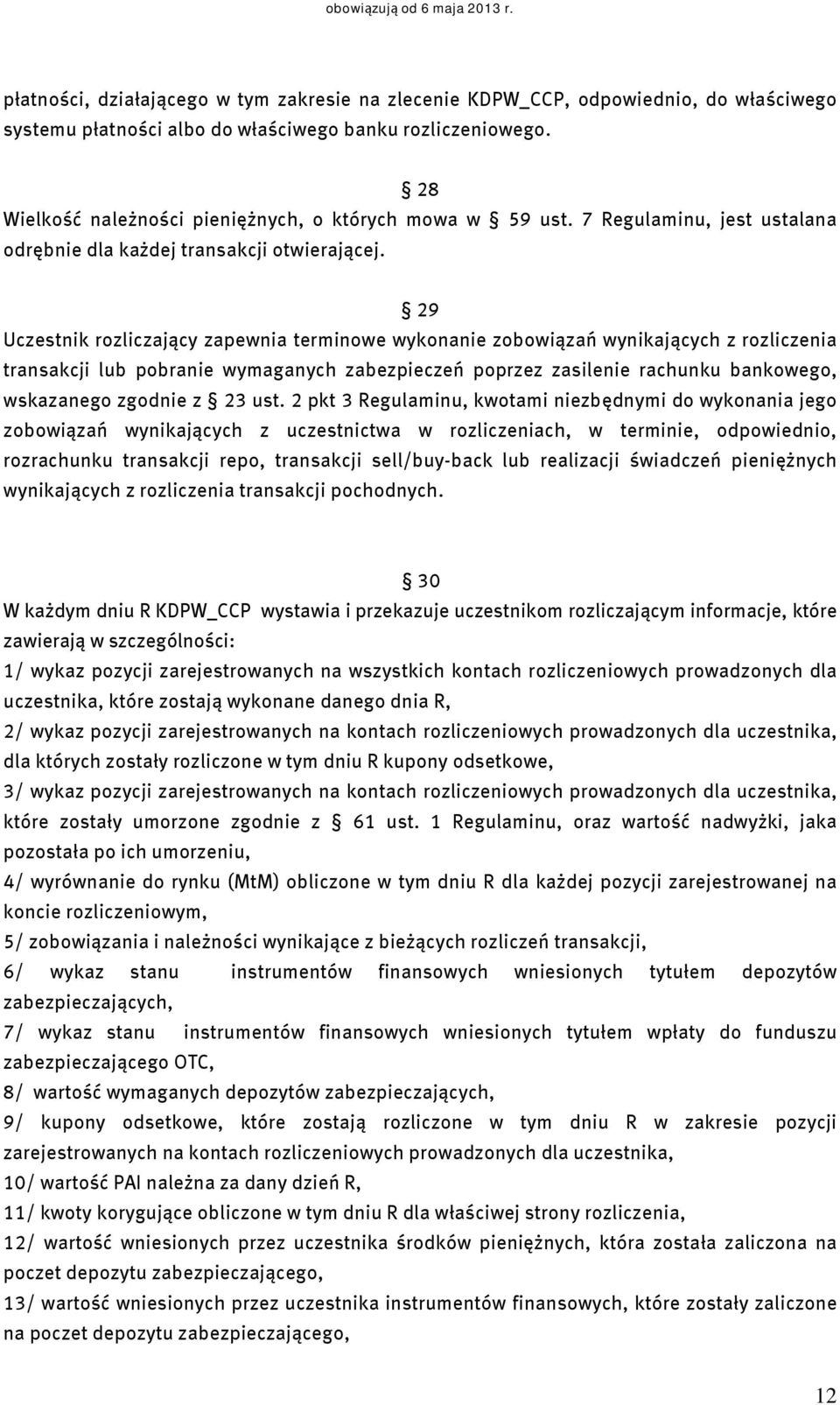 29 Uczestnik rozliczający zapewnia terminowe wykonanie zobowiązań wynikających z rozliczenia transakcji lub pobranie wymaganych zabezpieczeń poprzez zasilenie rachunku bankowego, wskazanego zgodnie z