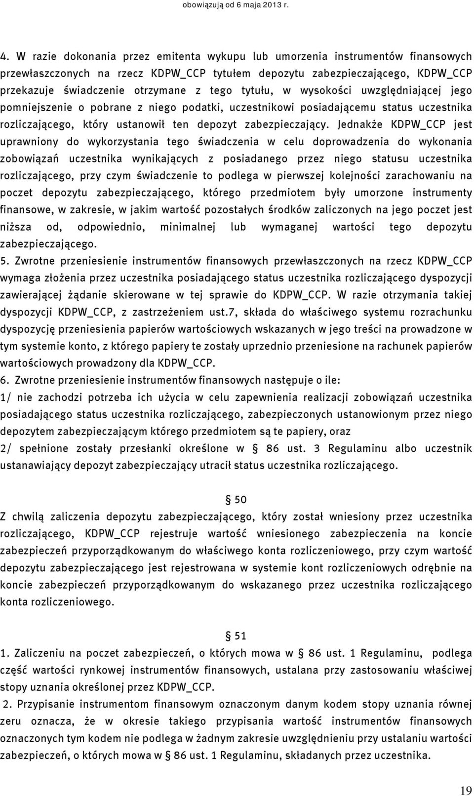 Jednakże KDPW_CCP jest uprawniony do wykorzystania tego świadczenia w celu doprowadzenia do wykonania zobowiązań uczestnika wynikających z posiadanego przez niego statusu uczestnika rozliczającego,