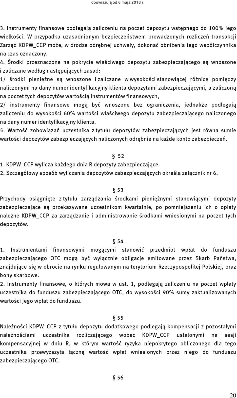 Środki przeznaczone na pokrycie właściwego depozytu zabezpieczającego są wnoszone i zaliczane według następujących zasad: 1/ środki pieniężne są wnoszone i zaliczane w wysokości stanowiącej różnicę