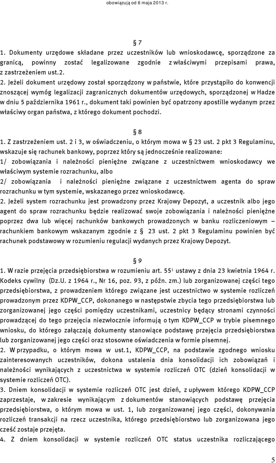 r., dokument taki powinien być opatrzony apostille wydanym przez właściwy organ państwa, z którego dokument pochodzi. 8 1. Z zastrzeżeniem ust. 2 i 3, w oświadczeniu, o którym mowa w 23 ust.