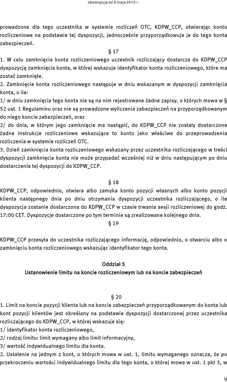 Zamknięcie konta rozliczeniowego następuje w dniu wskazanym w dyspozycji zamknięcia konta, o ile: 1/ w dniu zamknięcia tego konta nie są na nim rejestrowane żadne zapisy, o których mowa w 52 ust.