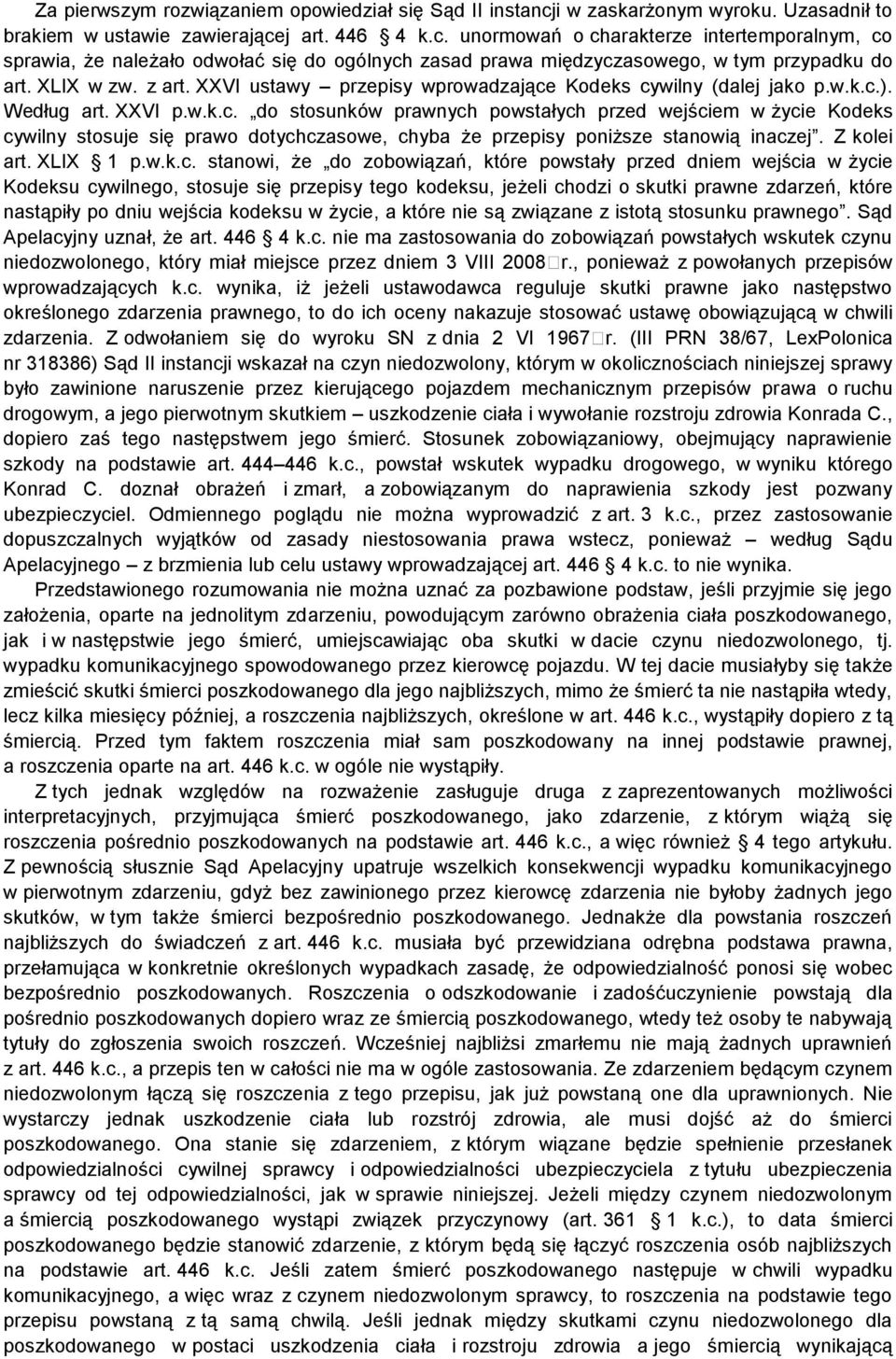 Kodeks cywilny (dalej jako p.w.k.c.). Według art. XXVI p.w.k.c. do stosunków prawnych powstałych przed wejściem w życie Kodeks cywilny stosuje się prawo dotychczasowe, chyba że przepisy poniższe stanowią inaczej.
