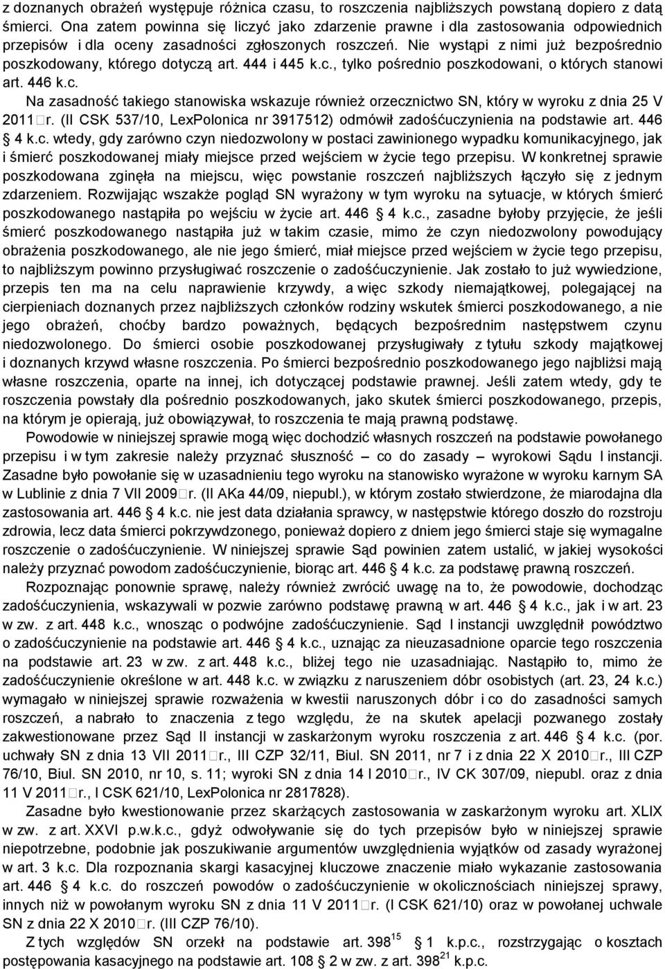 Nie wystąpi z nimi już bezpośrednio poszkodowany, którego dotyczą art. 444 i 445 k.c., tylko pośrednio poszkodowani, o których stanowi art. 446 k.c. Na zasadność takiego stanowiska wskazuje również orzecznictwo SN, który w wyroku z dnia 25 V 2011 r.