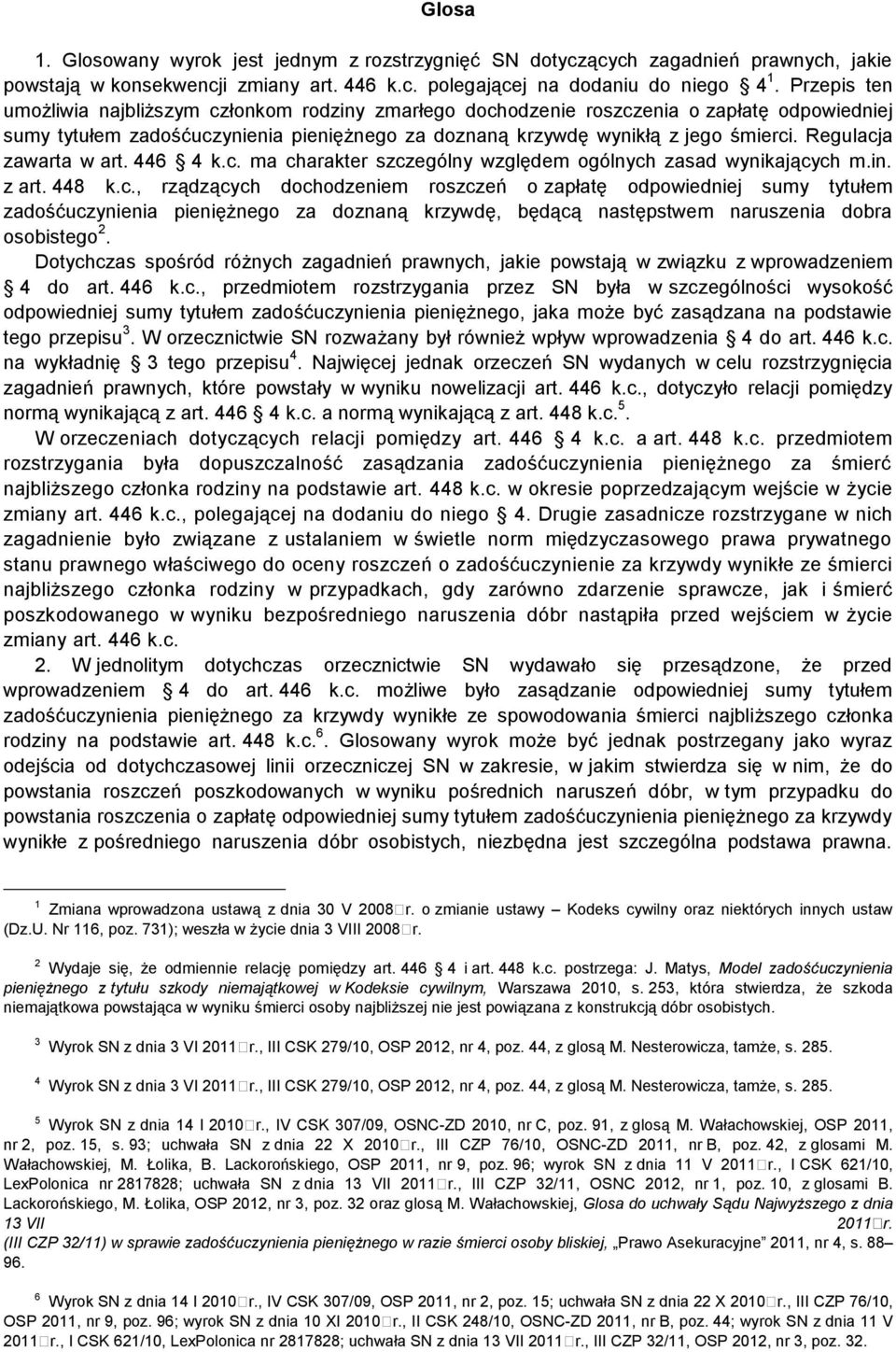 Regulacja zawarta w art. 446 4 k.c. ma charakter szczególny względem ogólnych zasad wynikających m.in. z art. 448 k.c., rządzących dochodzeniem roszczeń o zapłatę odpowiedniej sumy tytułem zadośćuczynienia pieniężnego za doznaną krzywdę, będącą następstwem naruszenia dobra osobistego 2.