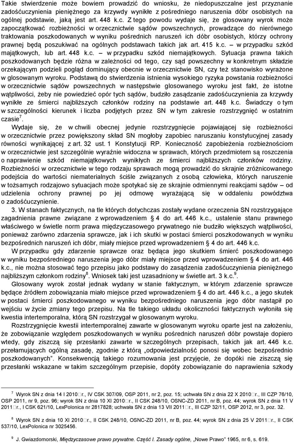 Z tego powodu wydaje się, że glosowany wyrok może zapoczątkować rozbieżności w orzecznictwie sądów powszechnych, prowadzące do nierównego traktowania poszkodowanych w wyniku pośrednich naruszeń ich