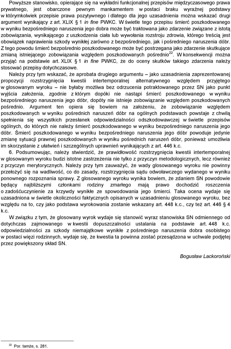 W świetle tego przepisu śmierć poszkodowanego w wyniku bezpośredniego naruszenia jego dobra może być traktowana jako zdarzenie związane z istotą zobowiązania, wynikającego z uszkodzenia ciała lub