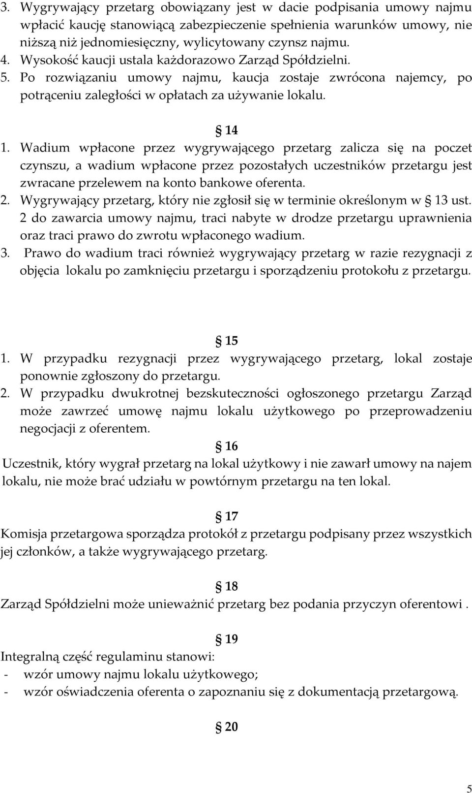 Wadium wpłacone przez wygrywającego przetarg zalicza się na poczet czynszu, a wadium wpłacone przez pozostałych uczestników przetargu jest zwracane przelewem na konto bankowe oferenta. 2.