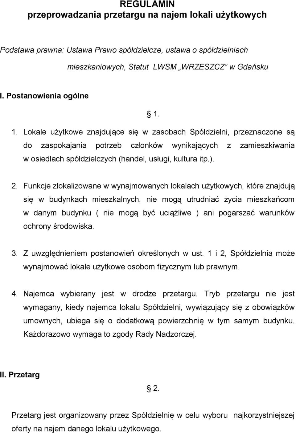 1. Lokale użytkowe znajdujące się w zasobach Spółdzielni, przeznaczone są do zaspokajania potrzeb członków wynikających z zamieszkiwania w osiedlach spółdzielczych (handel, usługi, kultura itp.). 2.