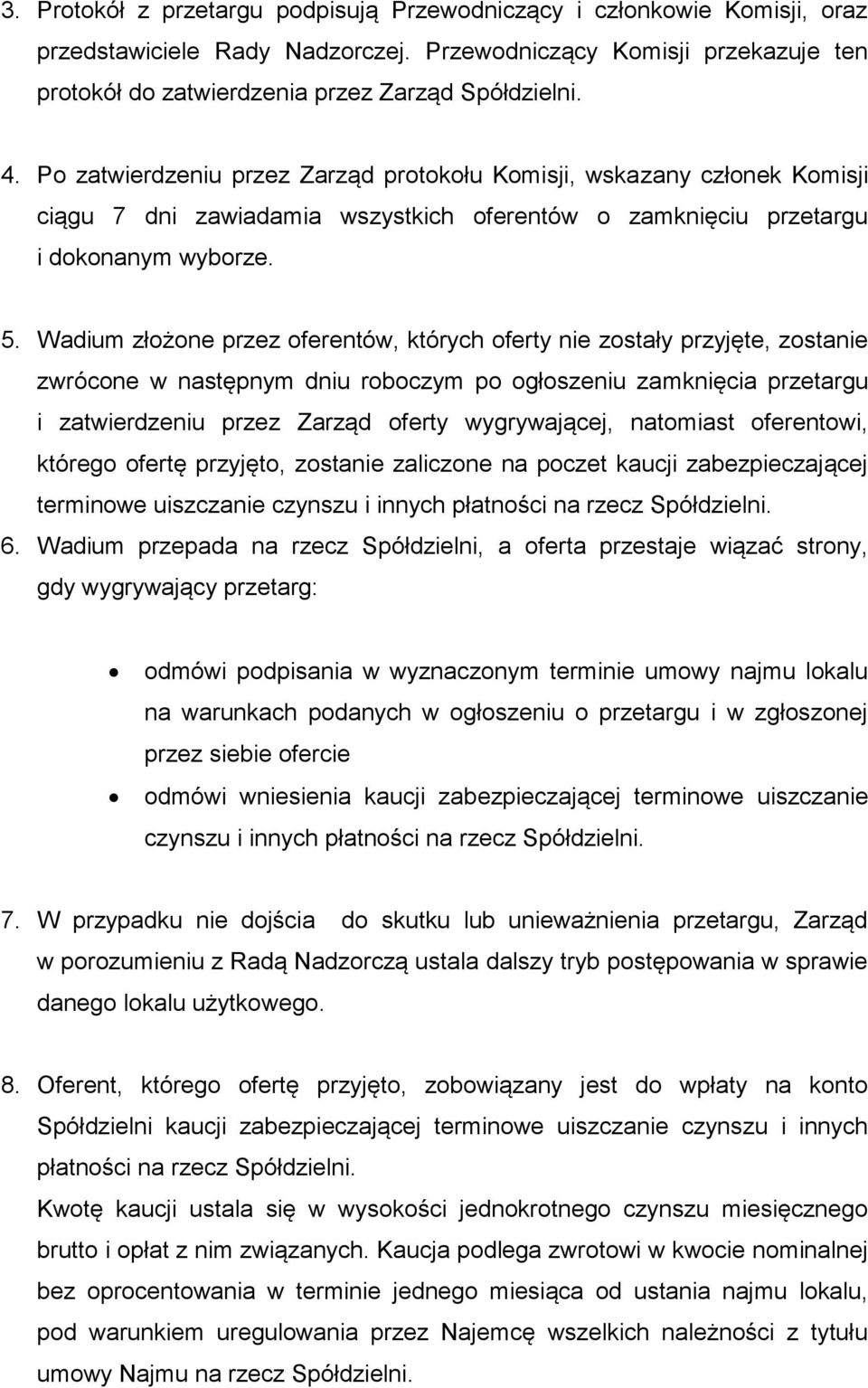 Wadium złożone przez oferentów, których oferty nie zostały przyjęte, zostanie zwrócone w następnym dniu roboczym po ogłoszeniu zamknięcia przetargu i zatwierdzeniu przez Zarząd oferty wygrywającej,