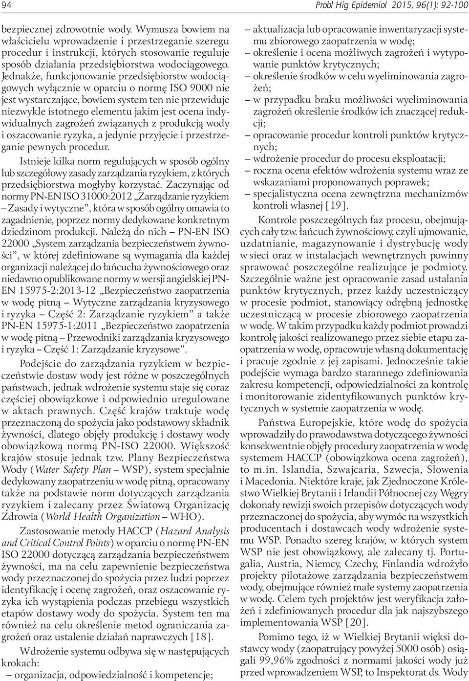 Jednakże, funkcjonowanie przedsiębiorstw wodociągowych wyłącznie w oparciu o normę ISO 9000 nie jest wystarczające, bowiem system ten nie przewiduje niezwykle istotnego elementu jakim jest ocena
