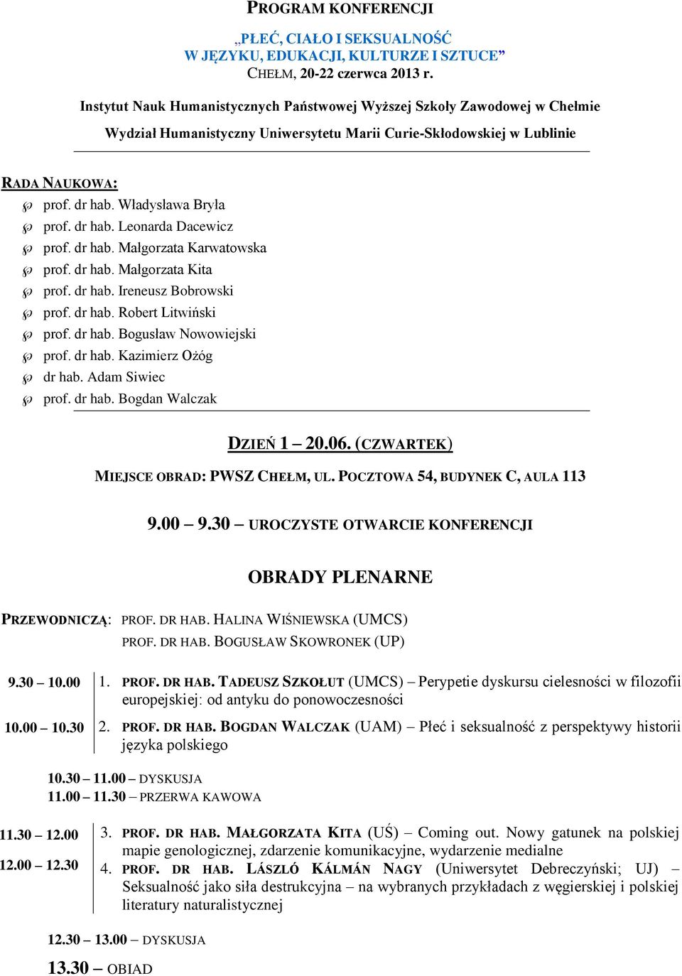 dr hab. Leonarda Dacewicz prof. dr hab. Małgorzata Karwatowska prof. dr hab. Małgorzata Kita prof. dr hab. Ireneusz Bobrowski prof. dr hab. Robert Litwiński prof. dr hab. Bogusław Nowowiejski prof.