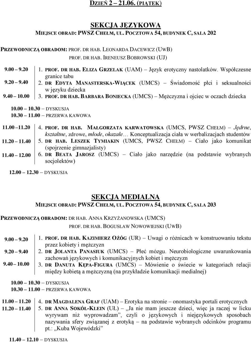 00 11.20 4. PROF. DR HAB. MAŁGORZATA KARWATOWSKA (UMCS, PWSZ CHEŁM) Jędrne, kształtne, zdrowe, młode, okazałe Konceptualizacja ciała w werbalizacjach studentów 5. DR HAB. LESZEK TYMIAKIN (UMCS, PWSZ CHEŁM) Ciało jako komunikat (spojrzenie gimnazjalisty) 6.