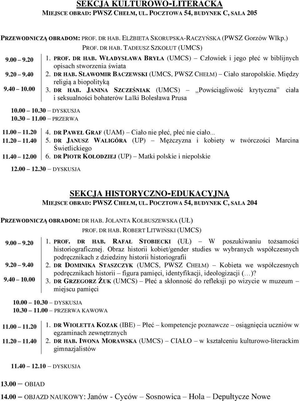 DR HAB. JANINA SZCZEŚNIAK (UMCS) Powściągliwość krytyczna ciała i seksualności bohaterów Lalki Bolesława Prusa 10.30 11.00 PRZERWA 4. DR PAWEŁ GRAF (UAM) Ciało nie płeć, płeć nie ciało... 5.