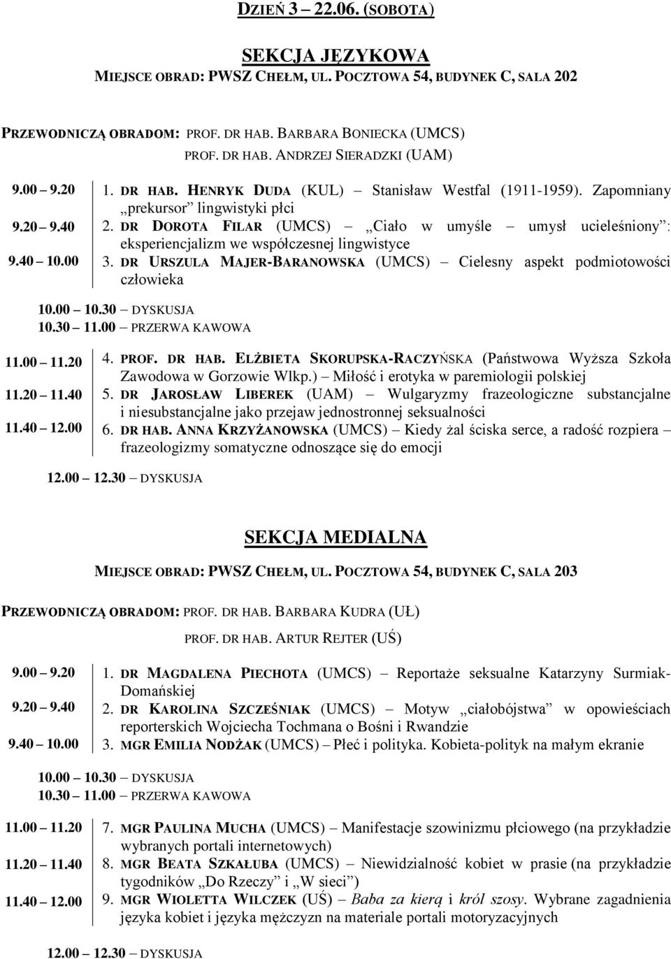 DR DOROTA FILAR (UMCS) Ciało w umyśle umysł ucieleśniony : eksperiencjalizm we współczesnej lingwistyce 3. DR URSZULA MAJER-BARANOWSKA (UMCS) Cielesny aspekt podmiotowości człowieka 4. PROF. DR HAB.