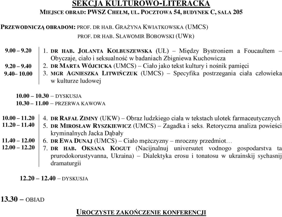DR MARTA WÓJCICKA (UMCS) Ciało jako tekst kultury i nośnik pamięci 3. MGR AGNIESZKA LITWIŃCZUK (UMCS) Specyfika postrzegania ciała człowieka w kulturze ludowej 10.00 11.20 12.00 12.20 4.