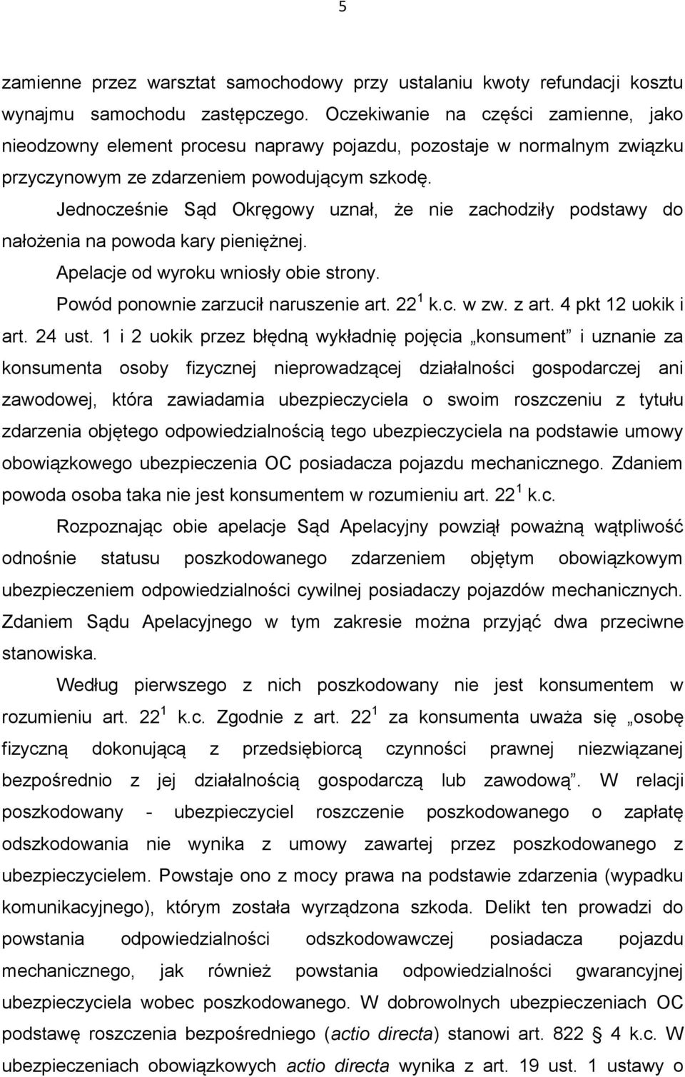 Jednocześnie Sąd Okręgowy uznał, że nie zachodziły podstawy do nałożenia na powoda kary pieniężnej. Apelacje od wyroku wniosły obie strony. Powód ponownie zarzucił naruszenie art. 22 1 k.c. w zw.