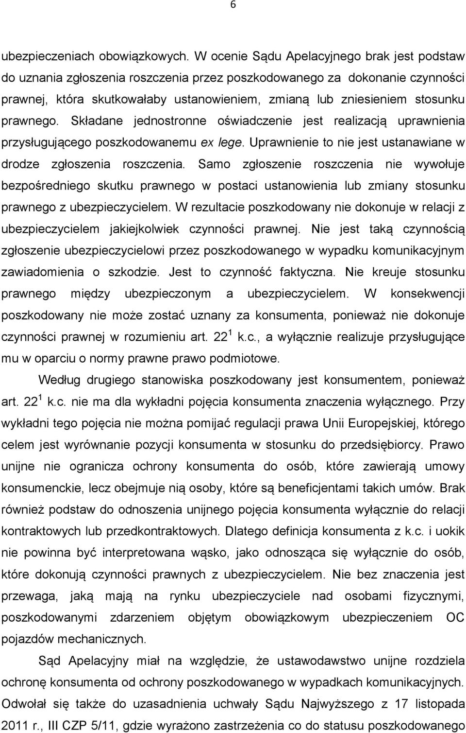 prawnego. Składane jednostronne oświadczenie jest realizacją uprawnienia przysługującego poszkodowanemu ex lege. Uprawnienie to nie jest ustanawiane w drodze zgłoszenia roszczenia.