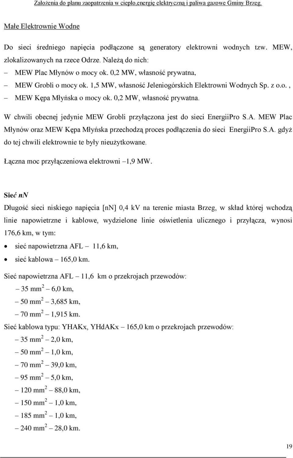 W chwili obecnej jedynie MEW Grobli przyłączona jest do sieci EnergiiPro S.A. MEW Plac Młynów oraz MEW Kępa Młyńska przechodzą proces podłączenia do sieci EnergiiPro S.A. gdyż do tej chwili elektrownie te były nieużytkowane.