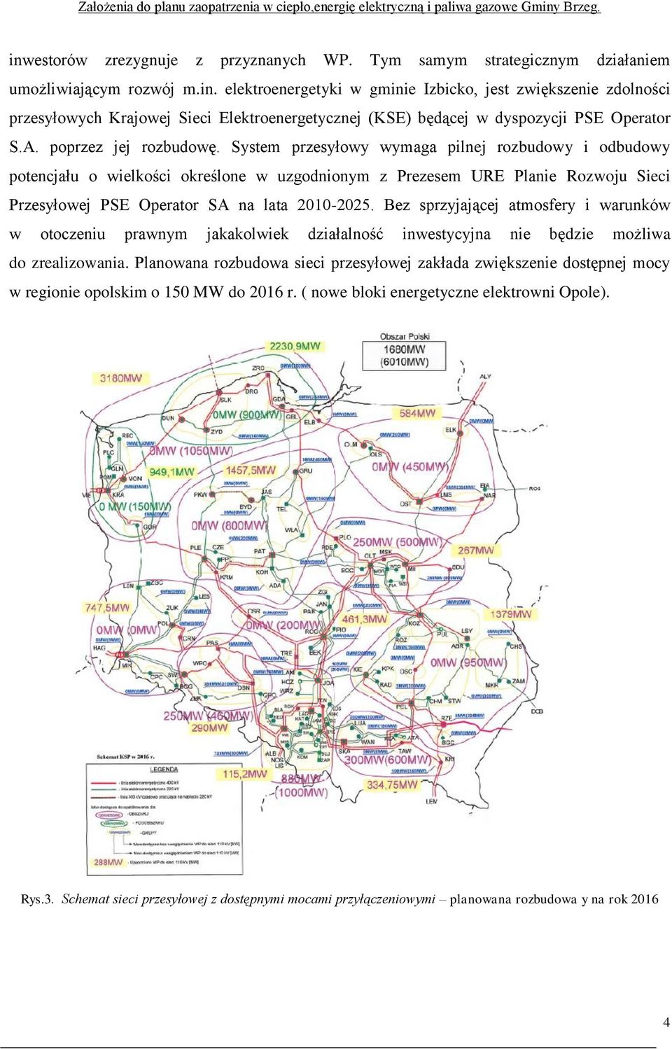 System przesyłowy wymaga pilnej rozbudowy i odbudowy potencjału o wielkości określone w uzgodnionym z Prezesem URE Planie Rozwoju Sieci Przesyłowej PSE Operator SA na lata 2010-2025.