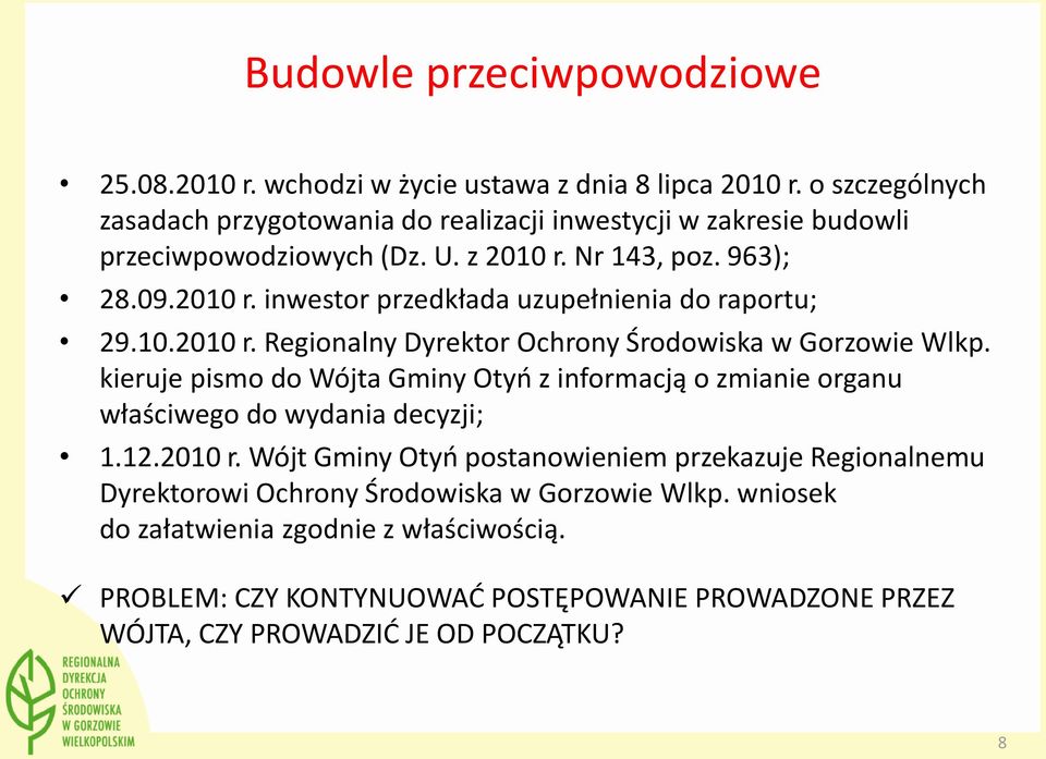 10.2010 r. Regionalny Dyrektor Ochrony Środowiska w Gorzowie Wlkp. kieruje pismo do Wójta Gminy Otyń z informacją o zmianie organu właściwego do wydania decyzji; 1.12.2010 r. Wójt Gminy Otyń postanowieniem przekazuje Regionalnemu Dyrektorowi Ochrony Środowiska w Gorzowie Wlkp.