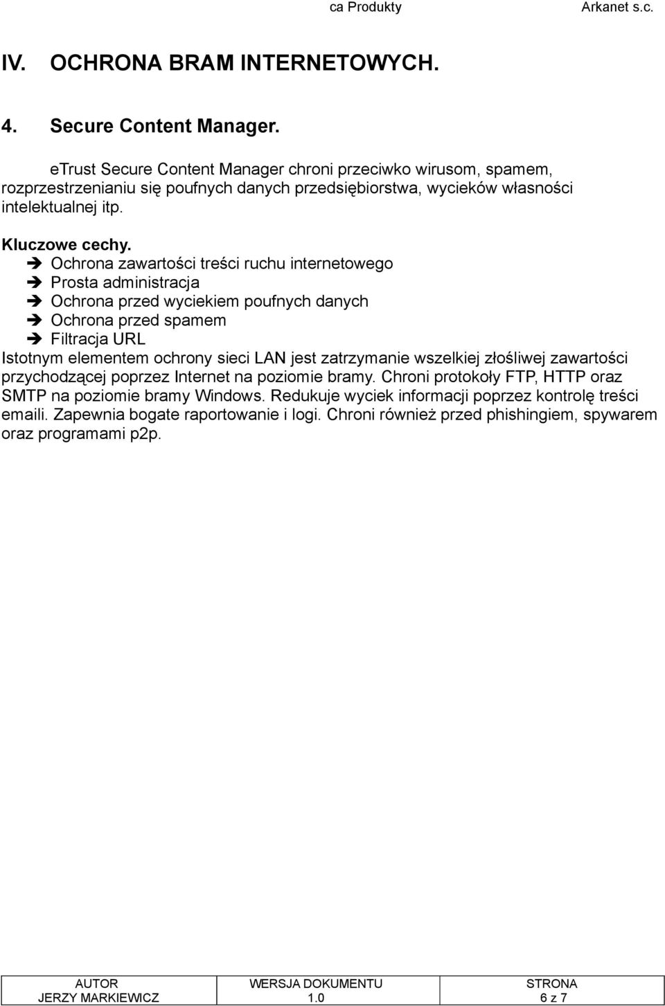 Ochrona zawartości treści ruchu internetowego Prosta administracja Ochrona przed wyciekiem poufnych danych Ochrona przed spamem Filtracja URL Istotnym elementem ochrony sieci LAN jest