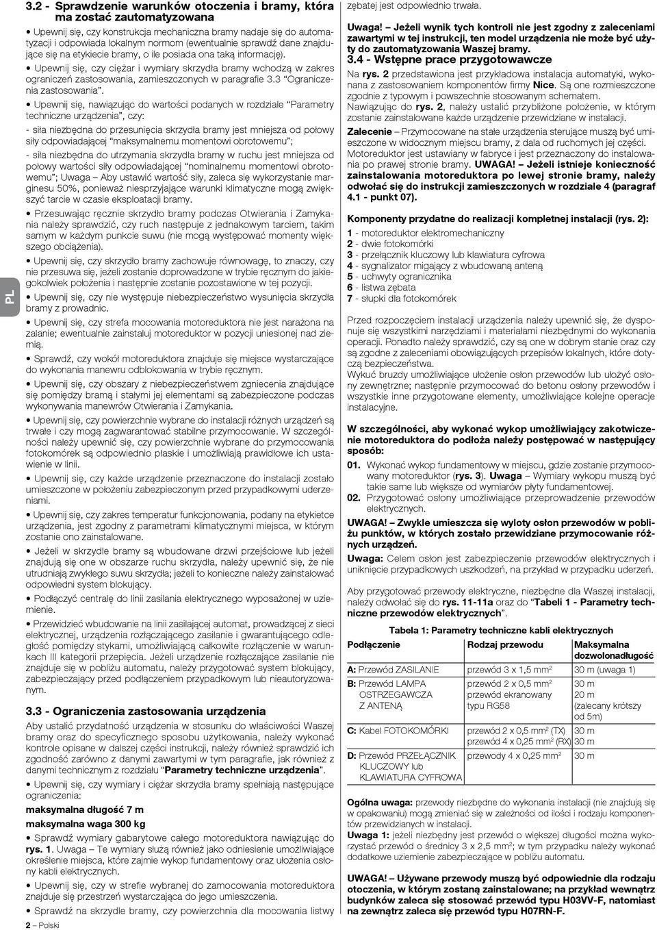 Upewnij się, czy ciężar i wymiary skrzydła bramy wchodzą w zakres ograniczeń zastosowania, zamieszczonych w paragrafie 3.3 Ograniczenia zastosowania.