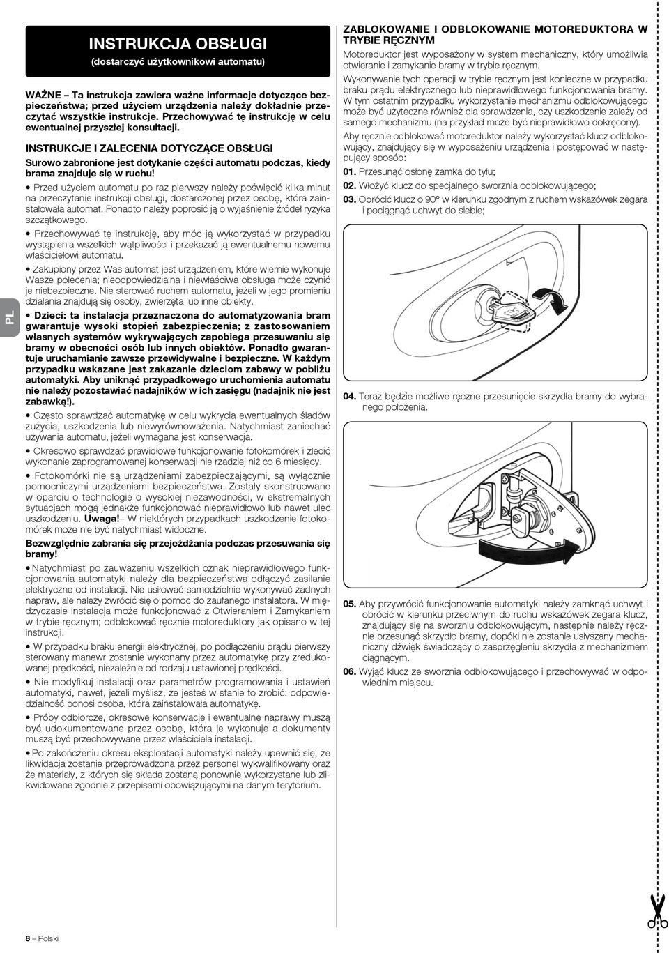 INSTRUKCJE I ZALECENIA DOTYCZĄCE OBSŁUGI Surowo zabronione jest dotykanie części automatu podczas, kiedy brama znajduje się w ruchu!