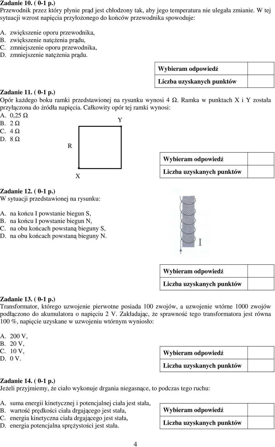 ) Opór kaŝdego boku ramki przedstawionej na rysunku wynosi 4 Ω. Ramka w punktach X i Y została przyłączona do źródła napięcia. Całkowity opór tej ramki wynosi: A. 0,25 Ω Y B. 2 Ω C. 4 Ω D.