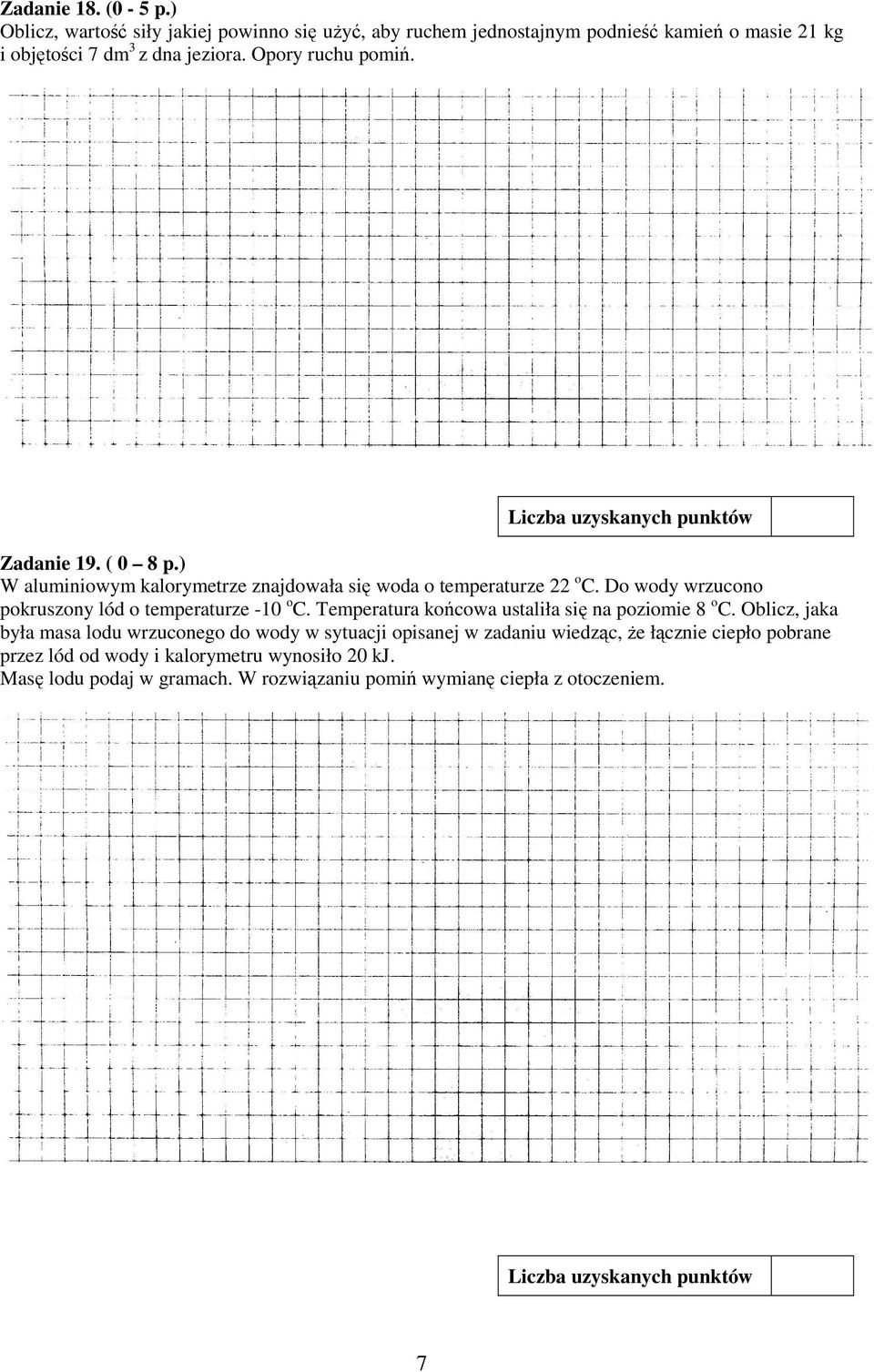 Opory ruchu pomiń. Zadanie 19. ( 0 8 p.) W aluminiowym kalorymetrze znajdowała się woda o temperaturze 22 o C.