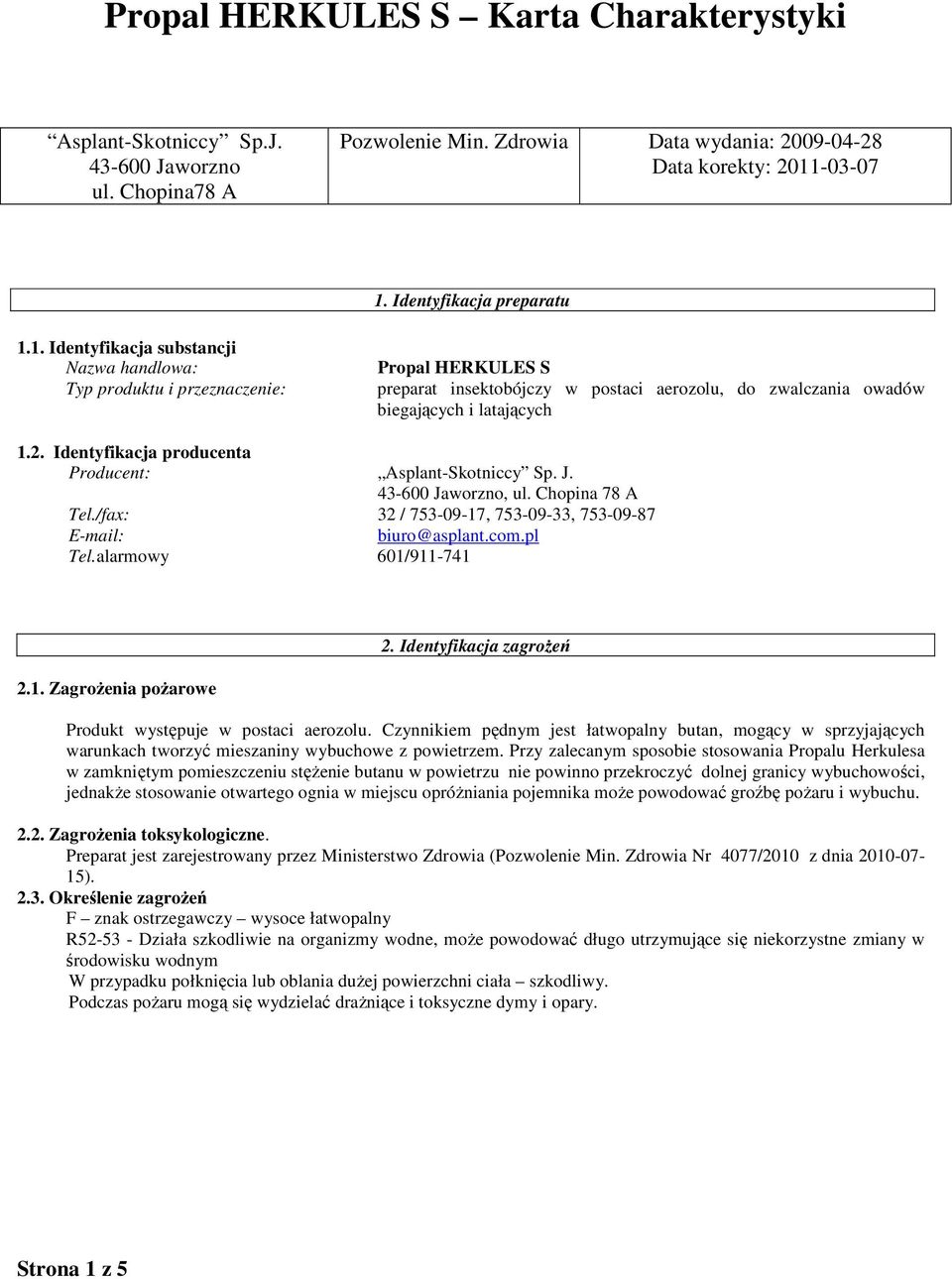Identyfikacja producenta Producent: Asplant-Skotniccy Sp. J. 43-600 Jaworzno, ul. Chopina 78 A Tel./fax: 32 / 753-09-17, 753-09-33, 753-09-87 E-mail: biuro@asplant.com.pl Tel.alarmowy 601/911-741 2.1. Zagrożenia pożarowe 2.
