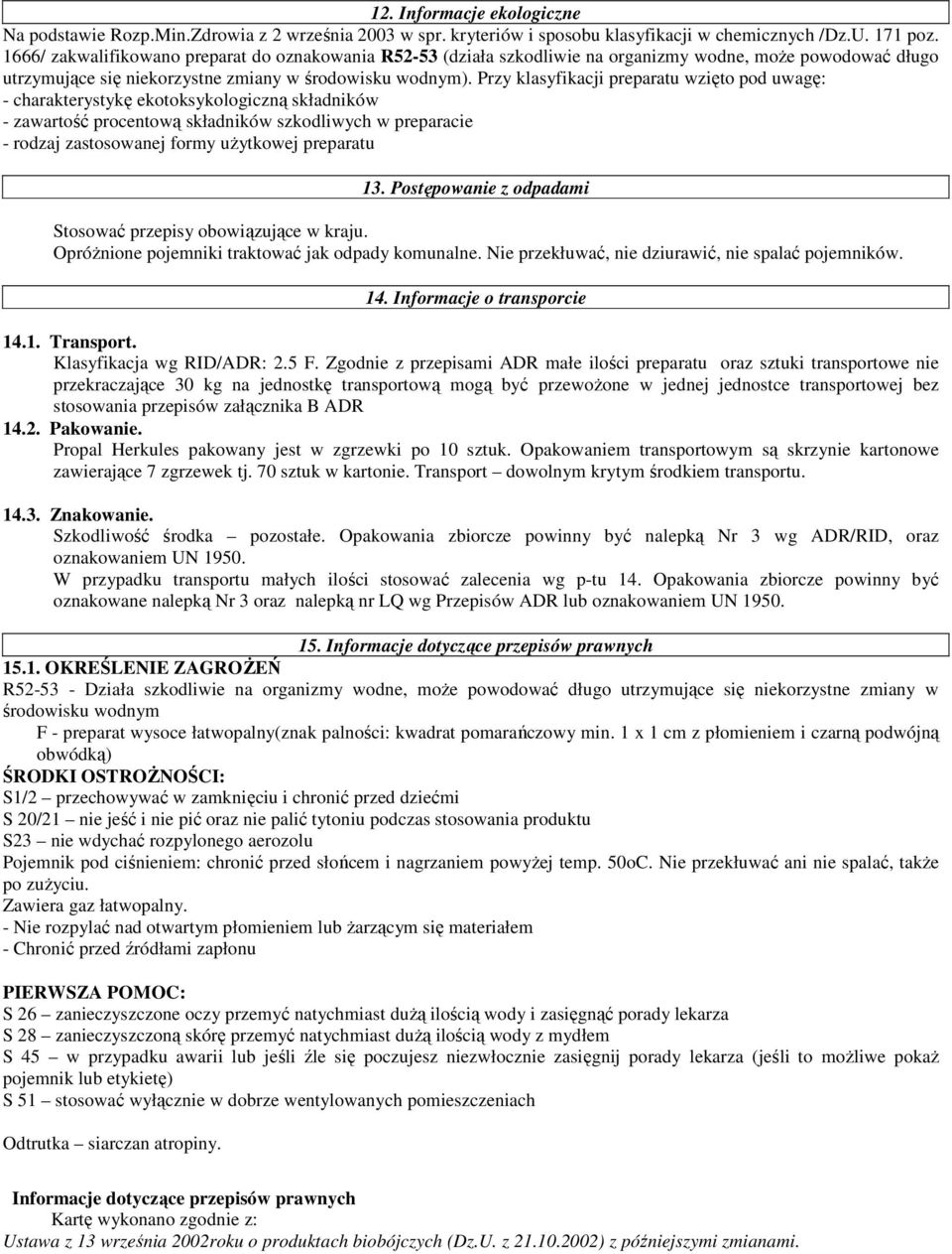 Przy klasyfikacji preparatu wzięto pod uwagę: - charakterystykę ekotoksykologiczną składników - zawartość procentową składników szkodliwych w preparacie - rodzaj zastosowanej formy użytkowej