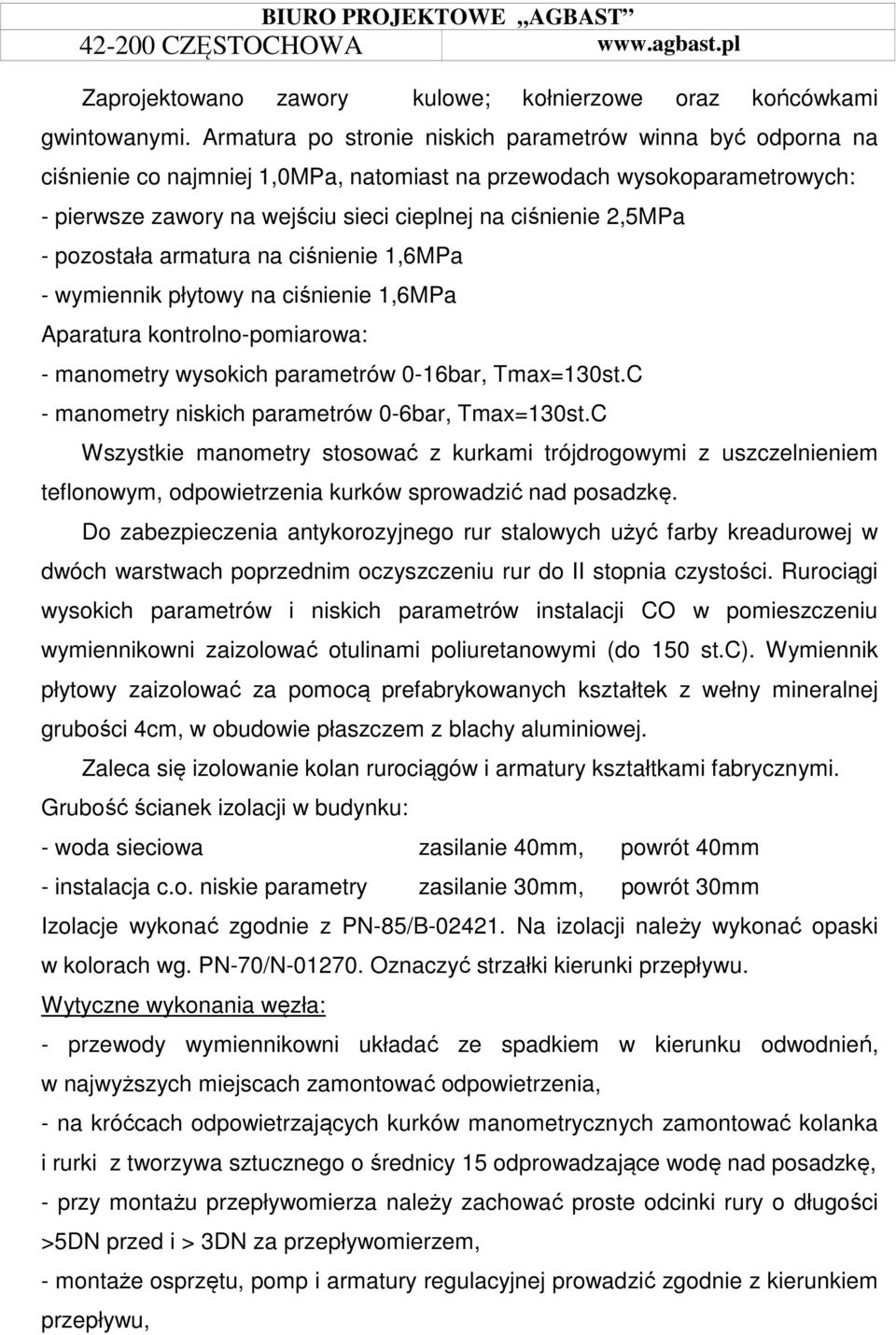 - pozostała armatura na ciśnienie 1,6MPa - wymiennik płytowy na ciśnienie 1,6MPa Aparatura kontrolno-pomiarowa: - manometry wysokich parametrów 0-16bar, Tmax=130st.