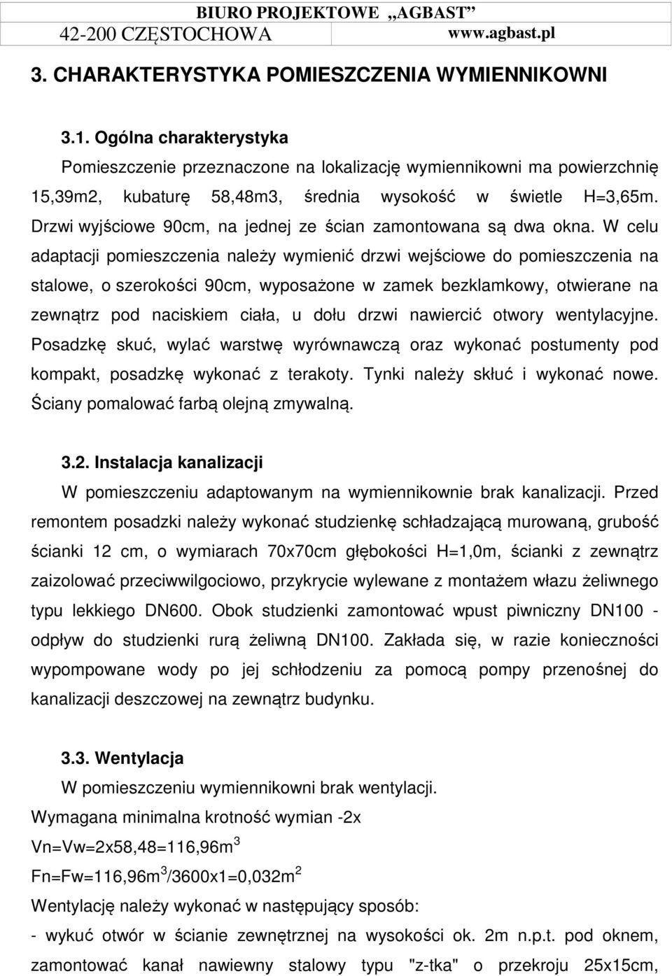 Drzwi wyjściowe 90cm, na jednej ze ścian zamontowana są dwa okna.