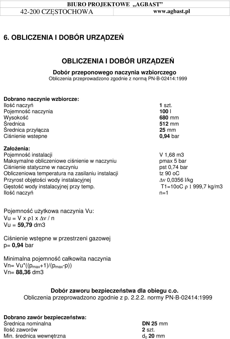 100 l 680 mm 512 mm 25 mm 0,94 bar Założenia: Pojemność instalacji V 1,68 m3 Maksymalne obliczeniowe ciśnienie w naczyniu pmax 5 bar Ciśnienie statyczne w naczyniu pst 0,74 bar Obliczeniowa