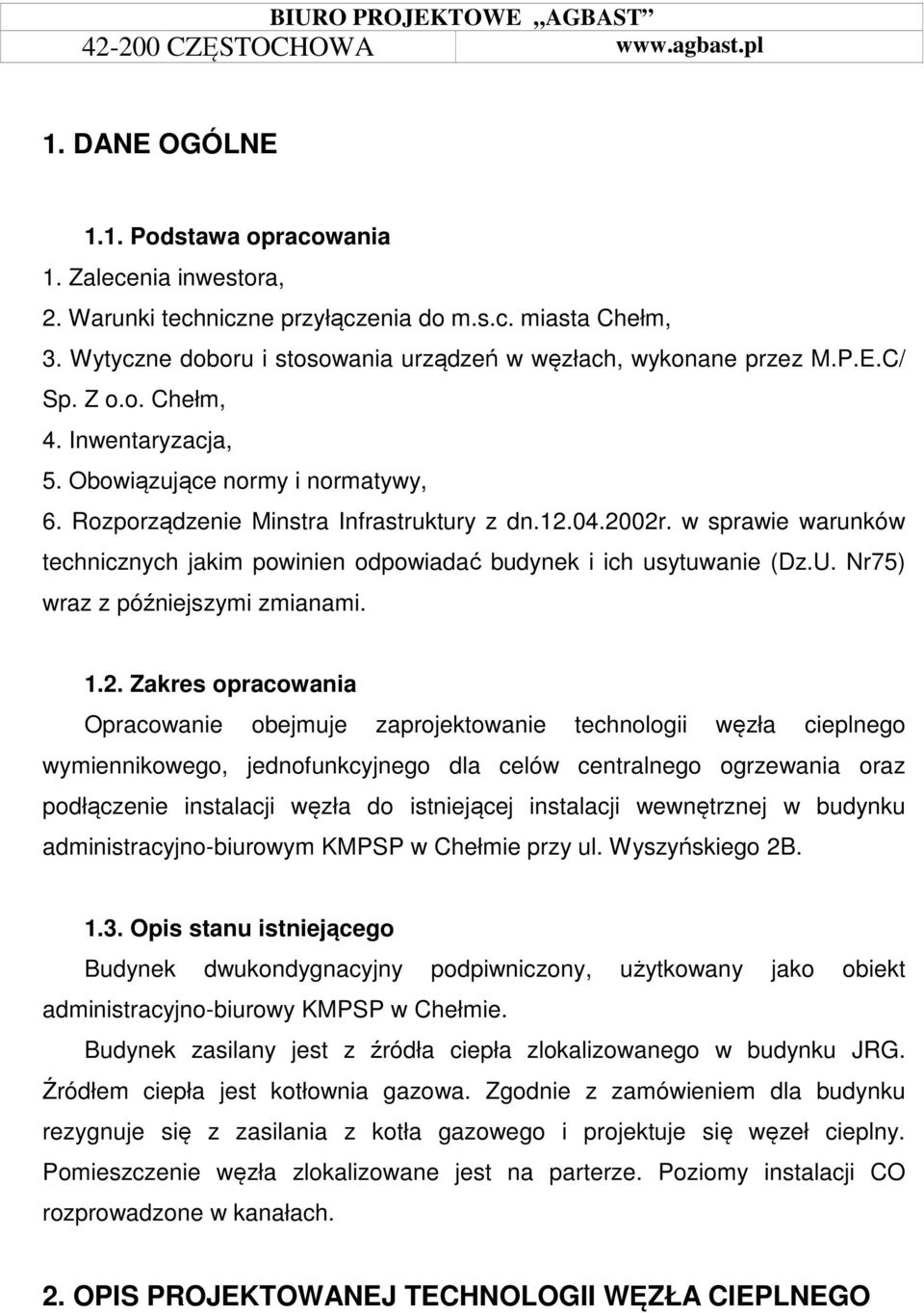 w sprawie warunków technicznych jakim powinien odpowiadać budynek i ich usytuwanie (Dz.U. Nr75) wraz z późniejszymi zmianami. 1.2.