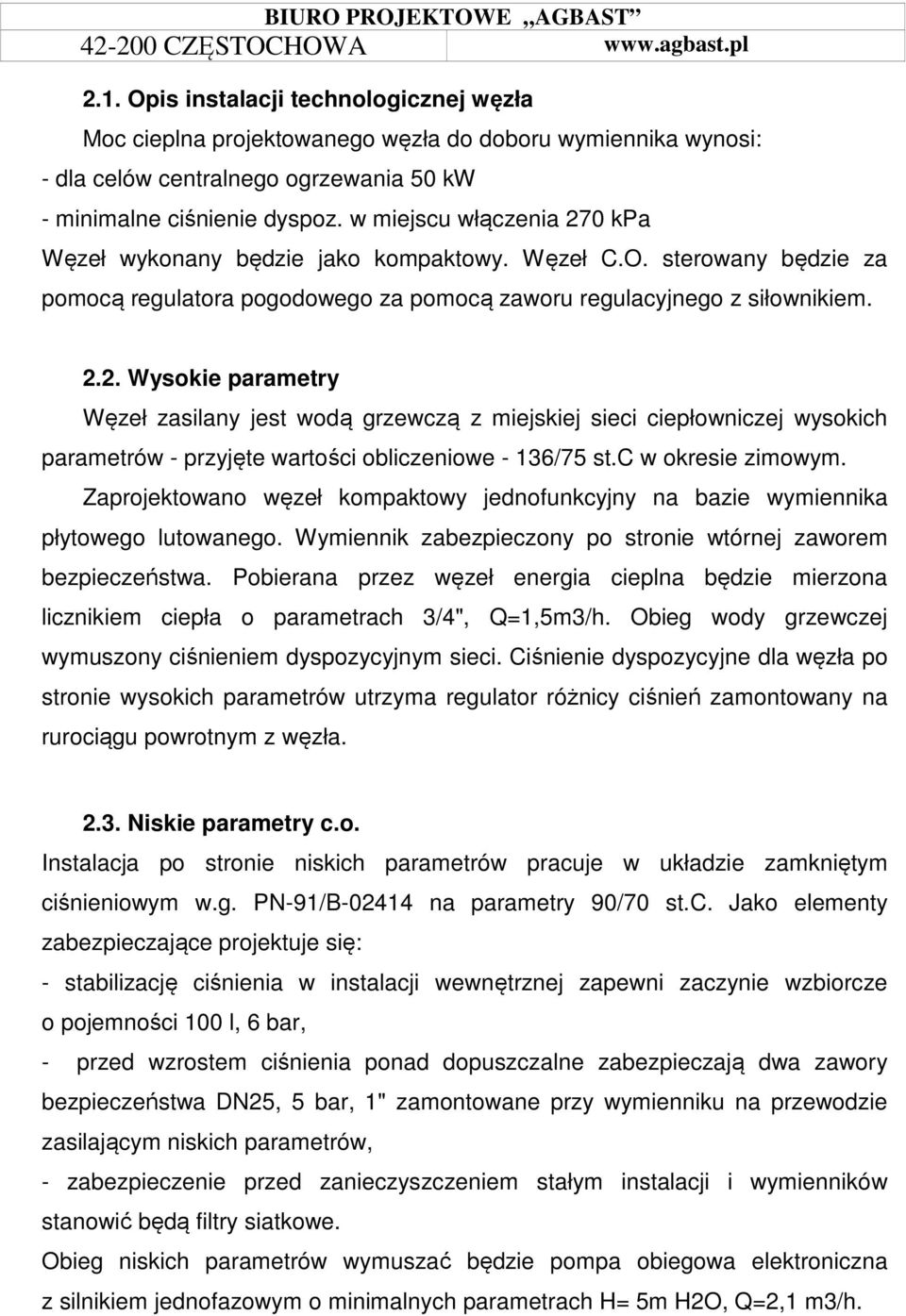 c w okresie zimowym. Zaprojektowano węzeł kompaktowy jednofunkcyjny na bazie wymiennika płytowego lutowanego. Wymiennik zabezpieczony po stronie wtórnej zaworem bezpieczeństwa.