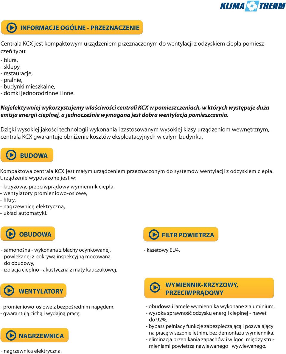 Najefektywniej wykorzystujemy właściwości centrali KCX w pomieszczeniach, w których występuje duża emisja energii cieplnej, a jednocześnie wymagana jest dobra wentylacja pomieszczenia.