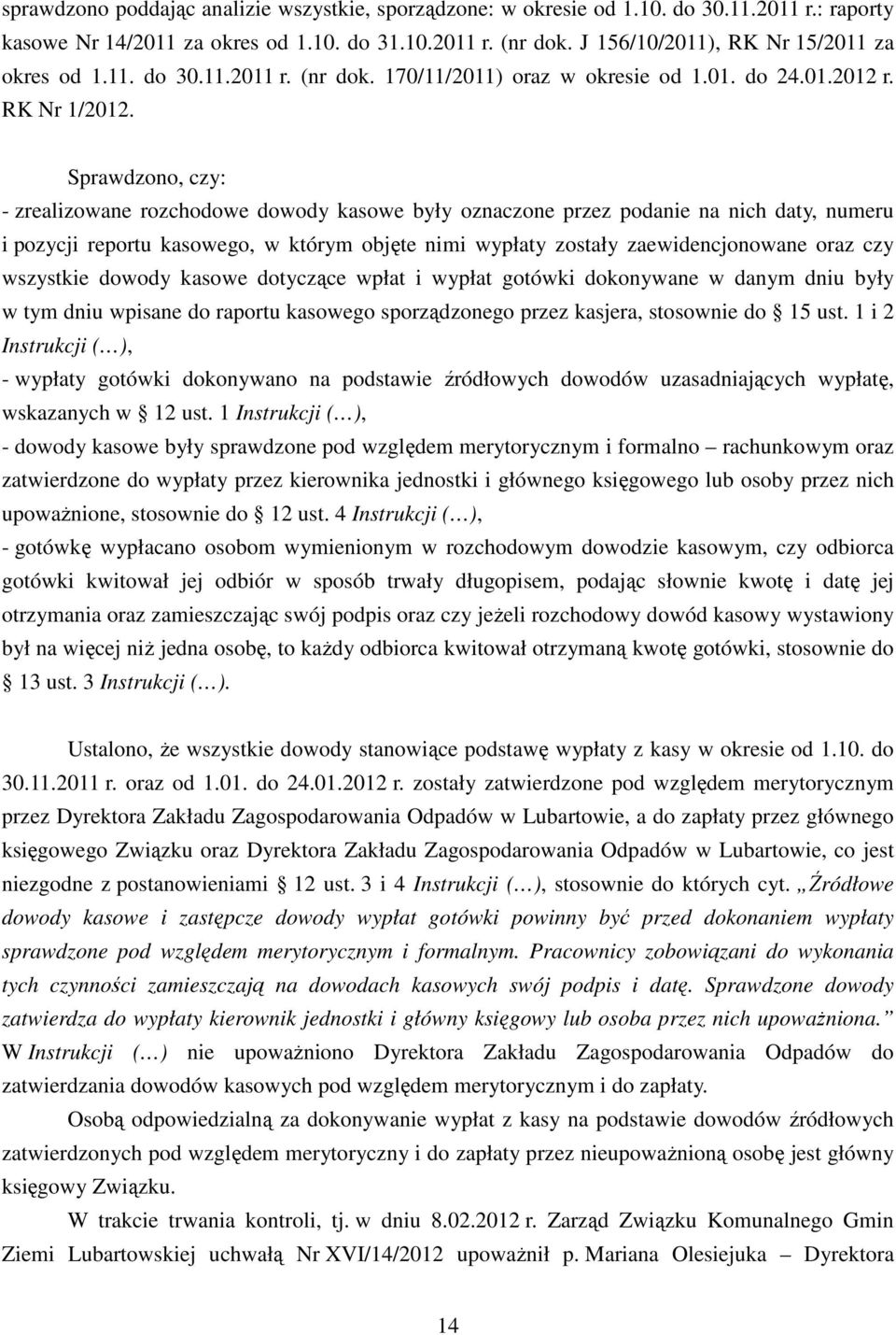 Sprawdzono, czy: - zrealizowane rozchodowe dowody kasowe były oznaczone przez podanie na nich daty, numeru i pozycji reportu kasowego, w którym objęte nimi wypłaty zostały zaewidencjonowane oraz czy