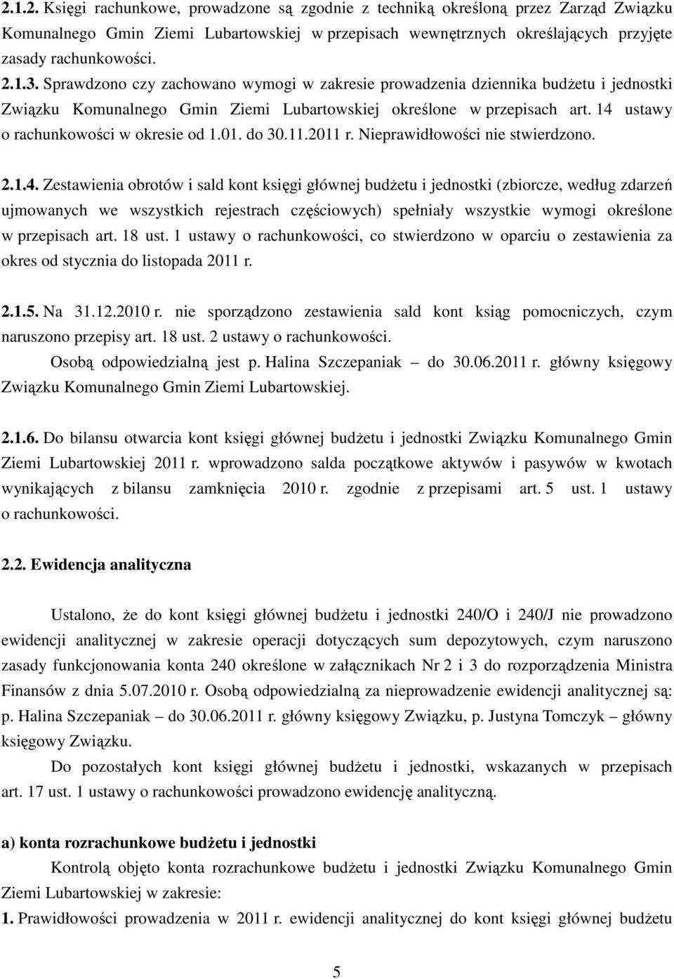 14 ustawy o rachunkowości w okresie od 1.01. do 30.11.2011 r. Nieprawidłowości nie stwierdzono. 2.1.4. Zestawienia obrotów i sald kont księgi głównej budżetu i jednostki (zbiorcze, według zdarzeń ujmowanych we wszystkich rejestrach częściowych) spełniały wszystkie wymogi określone w przepisach art.