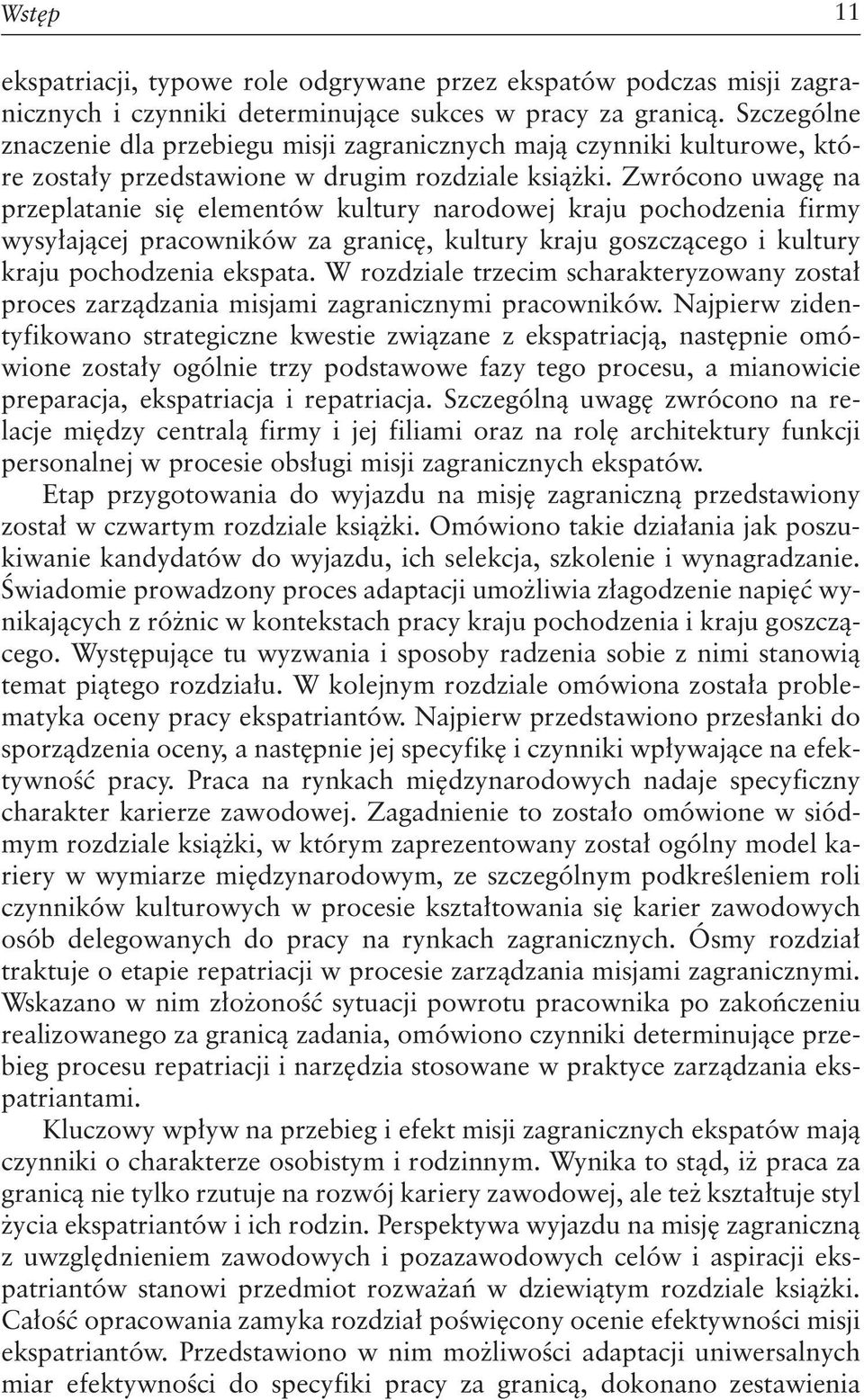 Zwrócono uwagę na przeplatanie się elementów kultury narodowej kraju pochodzenia firmy wysyłającej pracowników za granicę, kultury kraju goszczącego i kultury kraju pochodzenia ekspata.