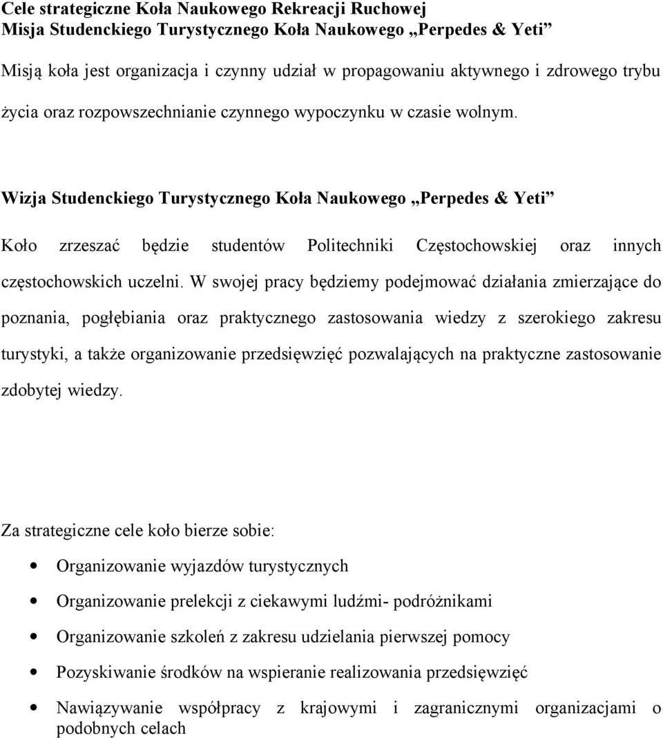 Wizja Studenckiego Turystycznego Koła Naukowego Perpedes & Yeti Koło zrzeszać będzie studentów Politechniki Częstochowskiej oraz innych częstochowskich uczelni.