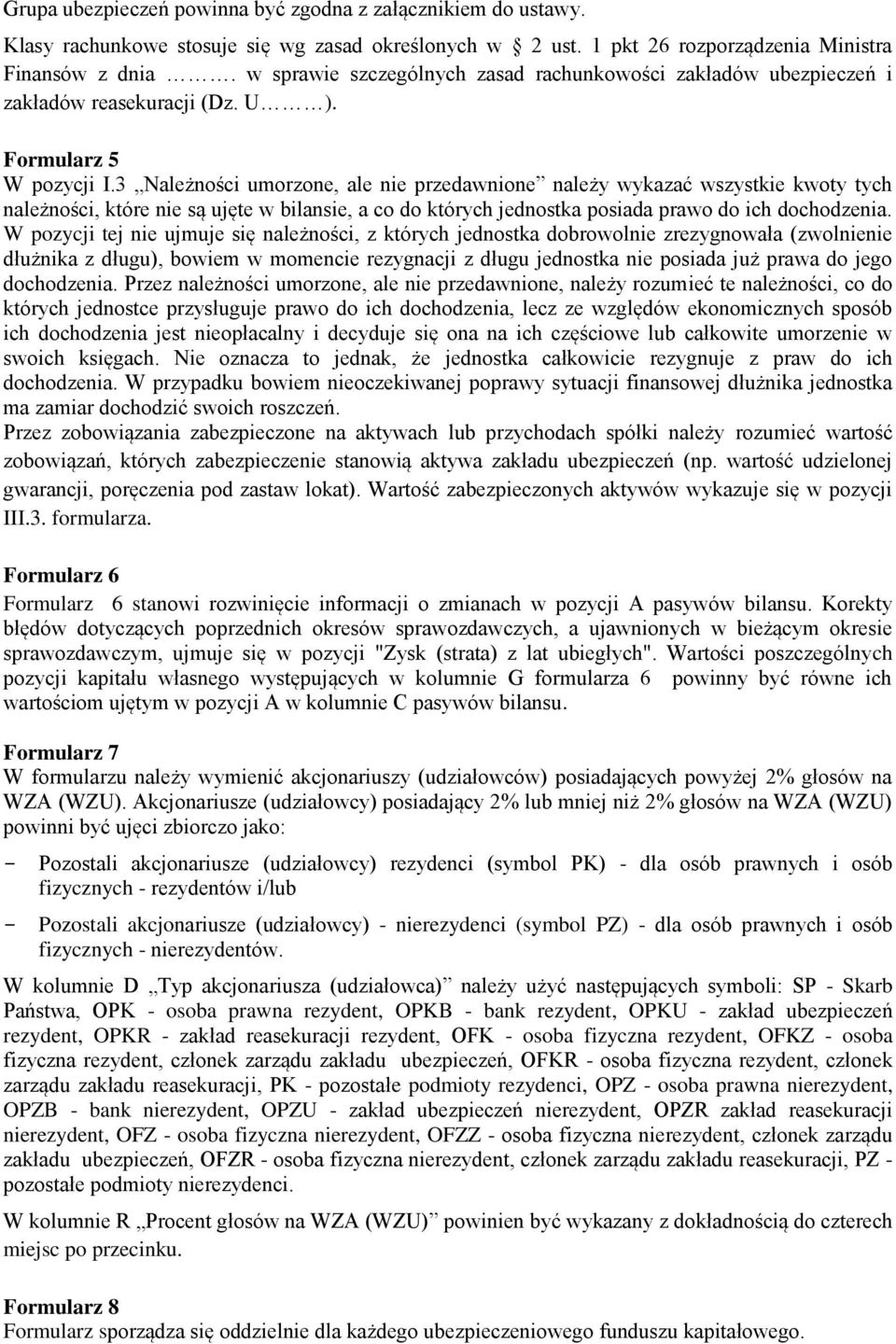 3 Należności umorzone, ale nie przedawnione należy wykazać wszystkie kwoty tych należności, które nie są ujęte w bilansie, a co do których jednostka posiada prawo do ich dochodzenia.