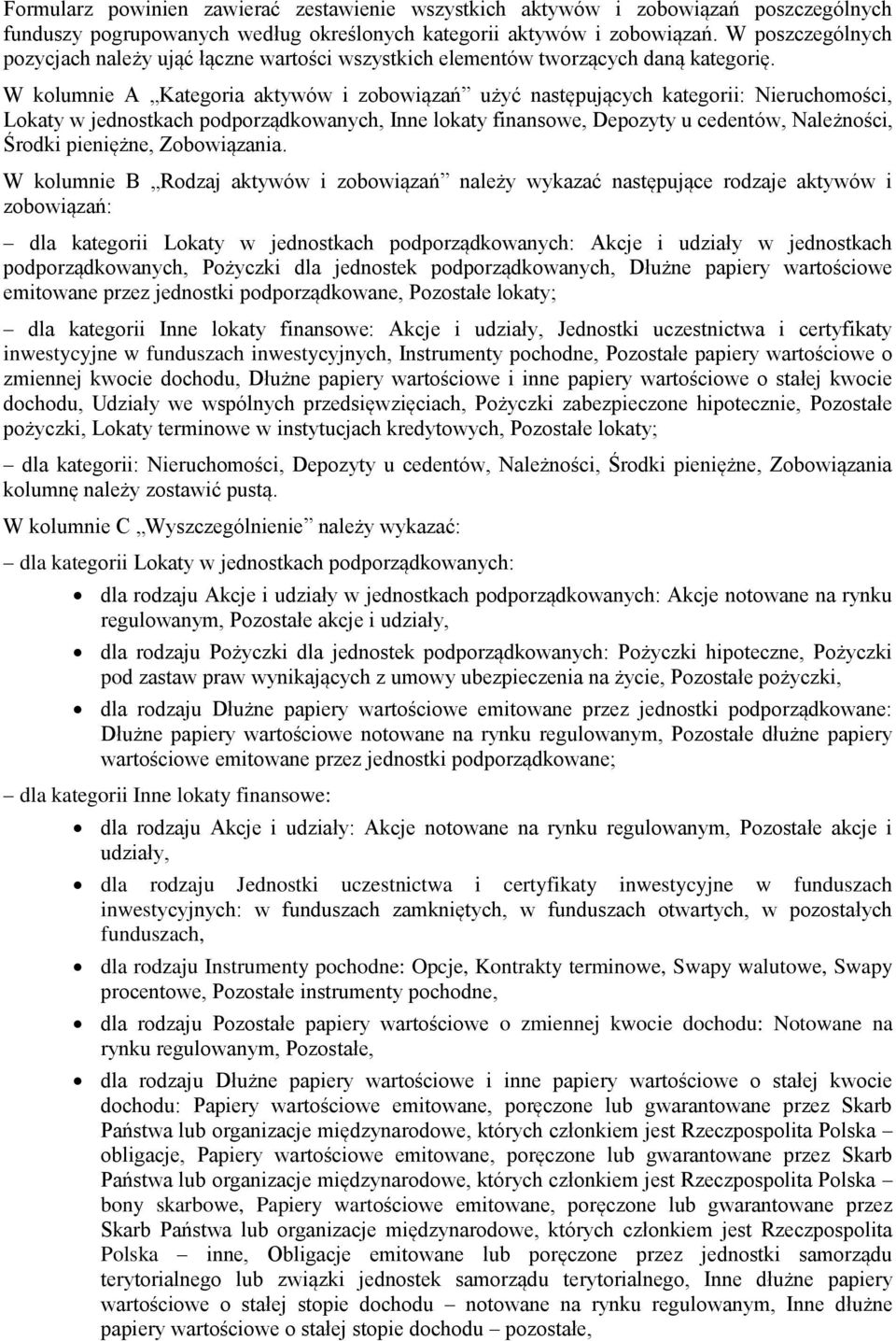 W kolumnie A Kategoria aktywów i zobowiązań użyć następujących kategorii: Nieruchomości, Lokaty w jednostkach podporządkowanych, Inne lokaty finansowe, Depozyty u cedentów, Należności, Środki