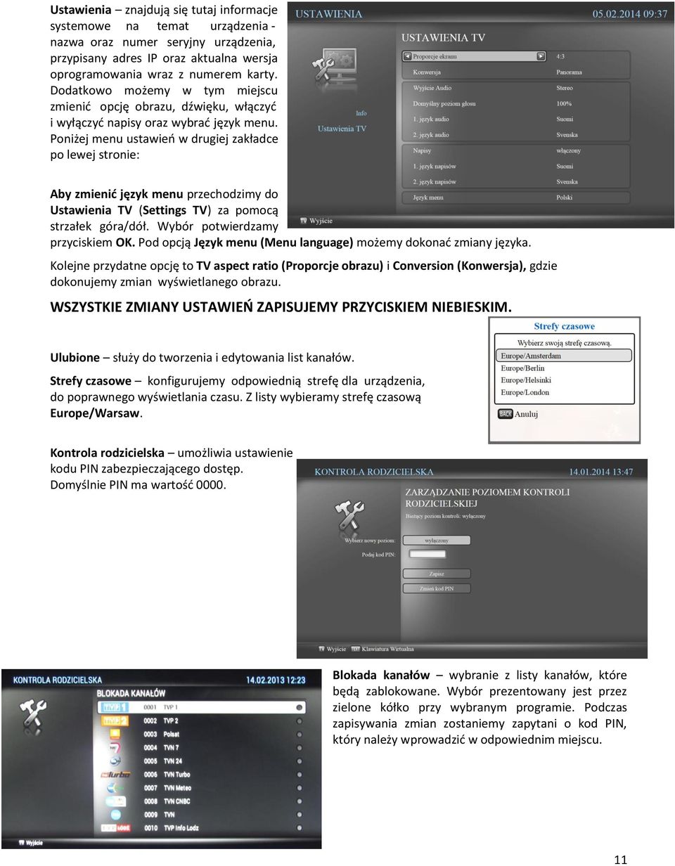 Poniżej menu ustawień w drugiej zakładce po lewej stronie: Aby zmienić język menu przechodzimy do Ustawienia TV (Settings TV) za pomocą strzałek góra/dół. Wybór potwierdzamy przyciskiem OK.