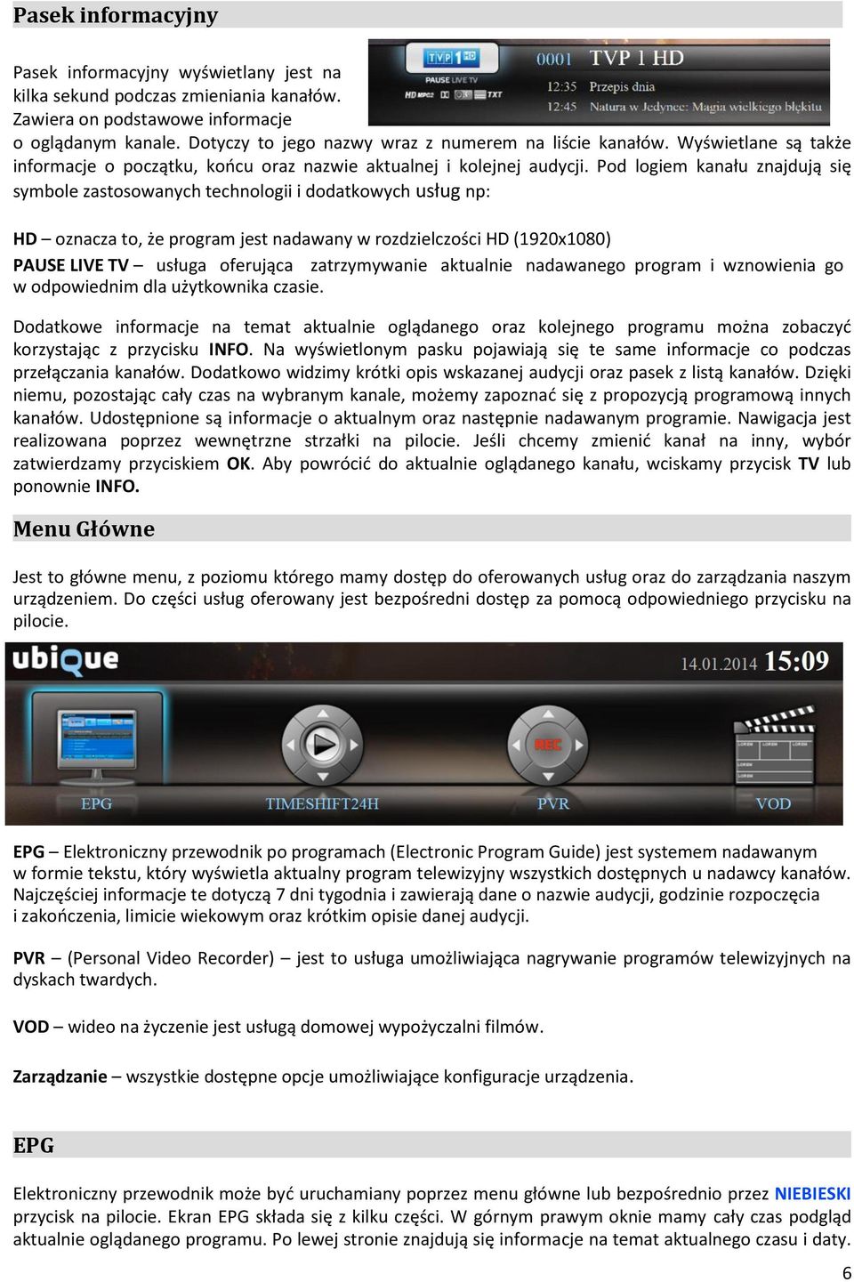 Pod logiem kanału znajdują się symbole zastosowanych technologii i dodatkowych usług np: HD oznacza to, że program jest nadawany w rozdzielczości HD (1920x1080) PAUSE LIVE TV usługa oferująca